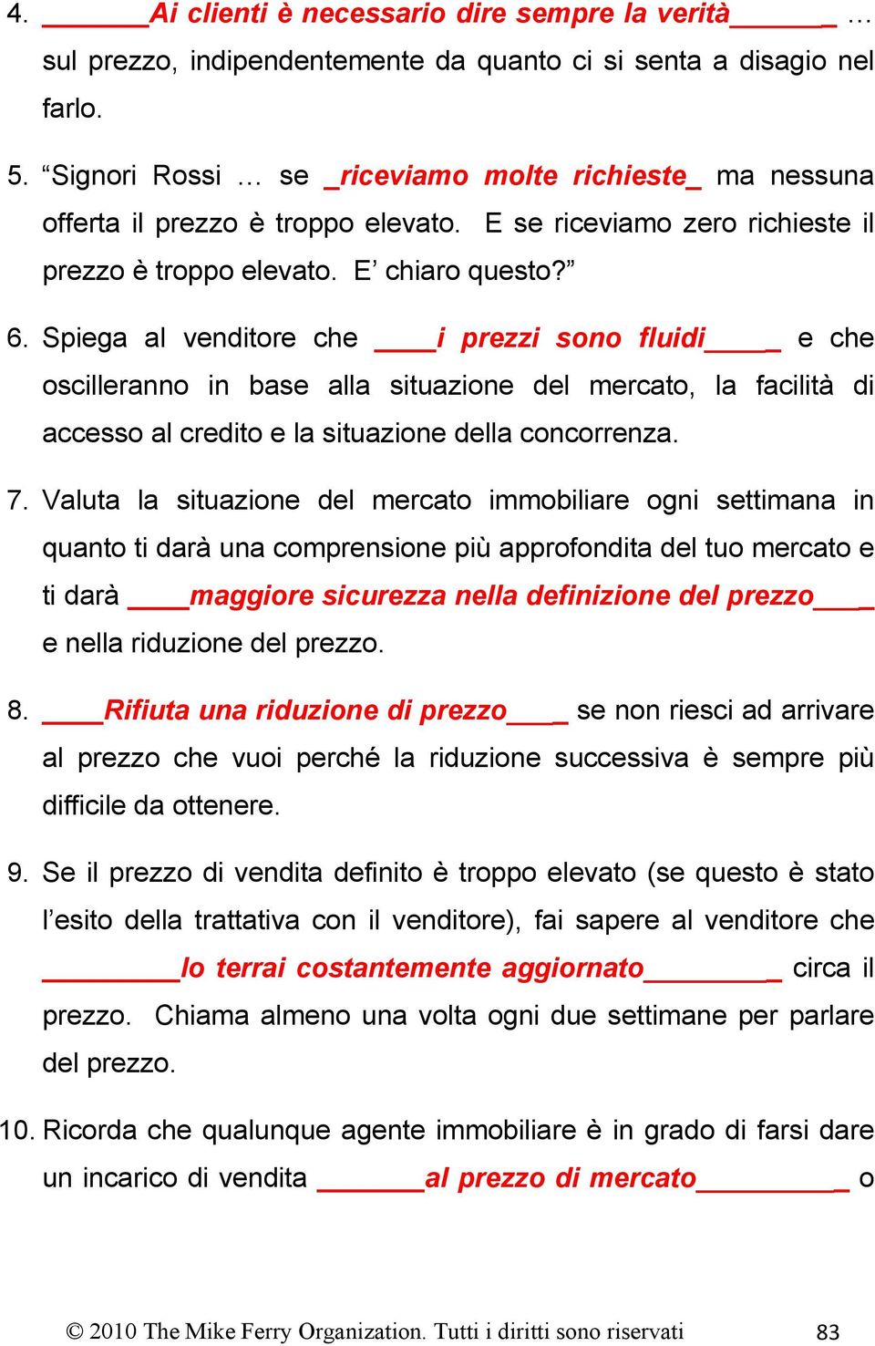 Spiega al venditore che i prezzi sono fluidi e che oscilleranno in base alla situazione del mercato, la facilità di accesso al credito e la situazione della concorrenza. 7.