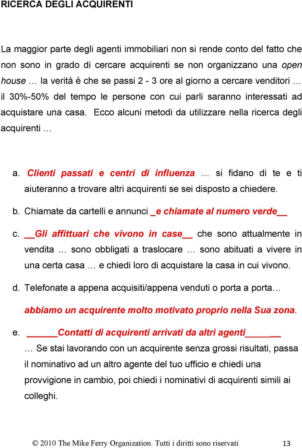 Clienti passati e centri di influenza si fidano di te e ti aiuteranno a trovare altri acquirenti se sei disposto a chiedere. b. Chiamate da cartelli e annunci _e chiamate al numero verde c.