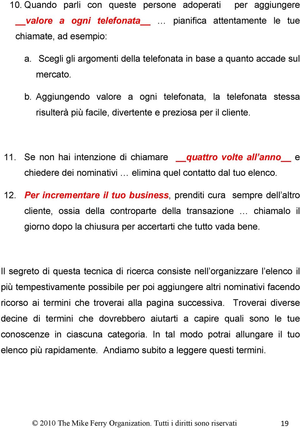 Se non hai intenzione di chiamare quattro volte all anno e chiedere dei nominativi elimina quel contatto dal tuo elenco. 12.