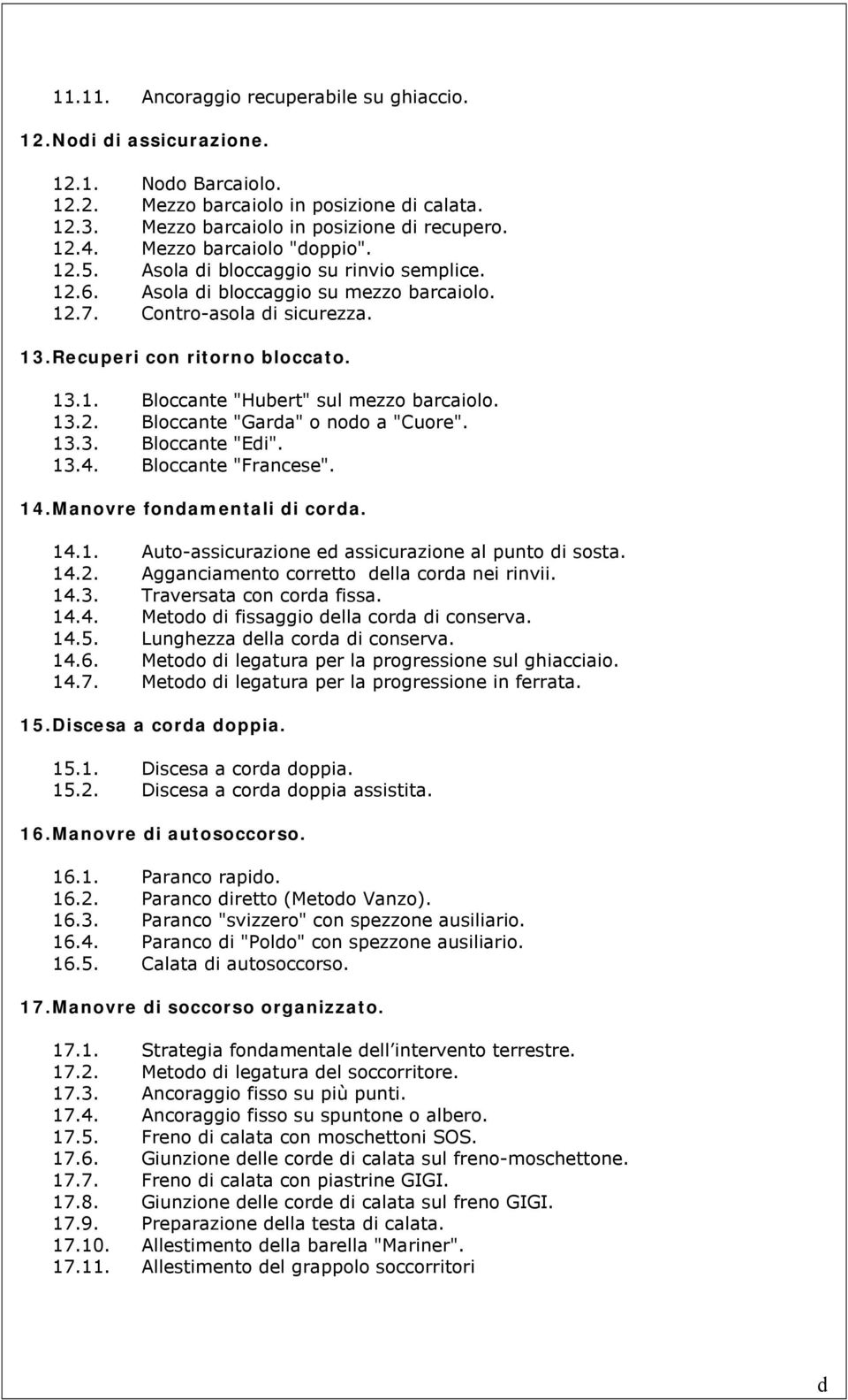 13.2. Bloccante "Garda" o nodo a "Cuore". 13.3. Bloccante "Edi". 13.4. Bloccante "Francese". 14. Manovre fondamentali di corda. 14.1. Auto-assicurazione ed assicurazione al punto di sosta. 14.2. Agganciamento corretto della corda nei rinvii.