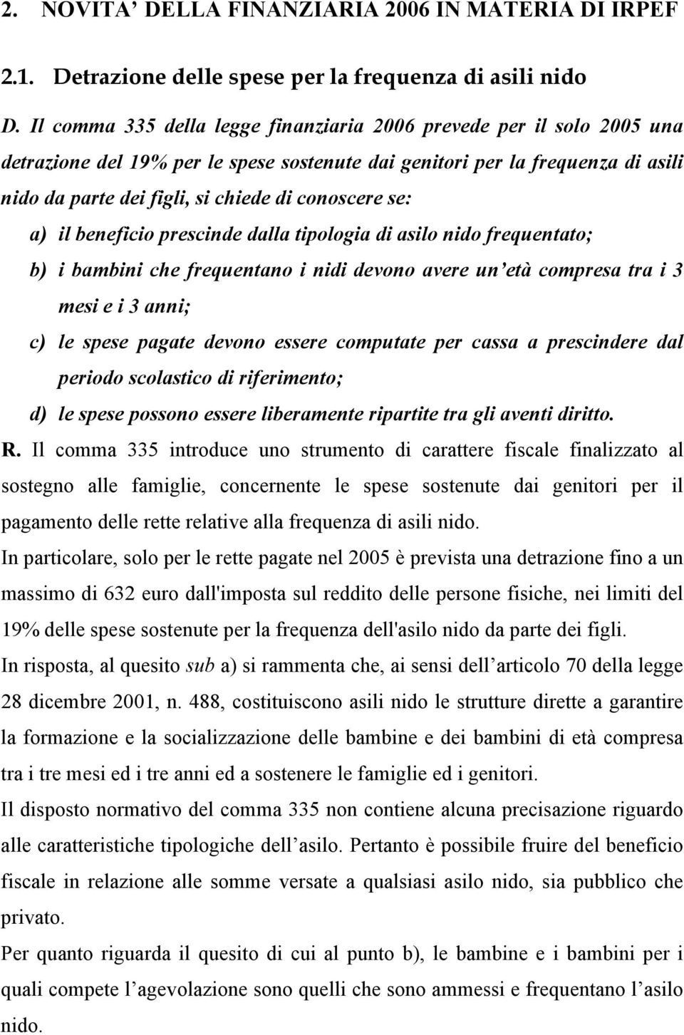 se: a) il beneficio prescinde dalla tipologia di asilo nido frequentato; b) i bambini che frequentano i nidi devono avere un età compresa tra i 3 mesi e i 3 anni; c) le spese pagate devono essere