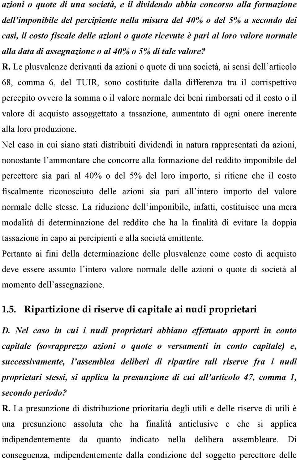 Le plusvalenze derivanti da azioni o quote di una società, ai sensi dell articolo 68, comma 6, del TUIR, sono costituite dalla differenza tra il corrispettivo percepito ovvero la somma o il valore