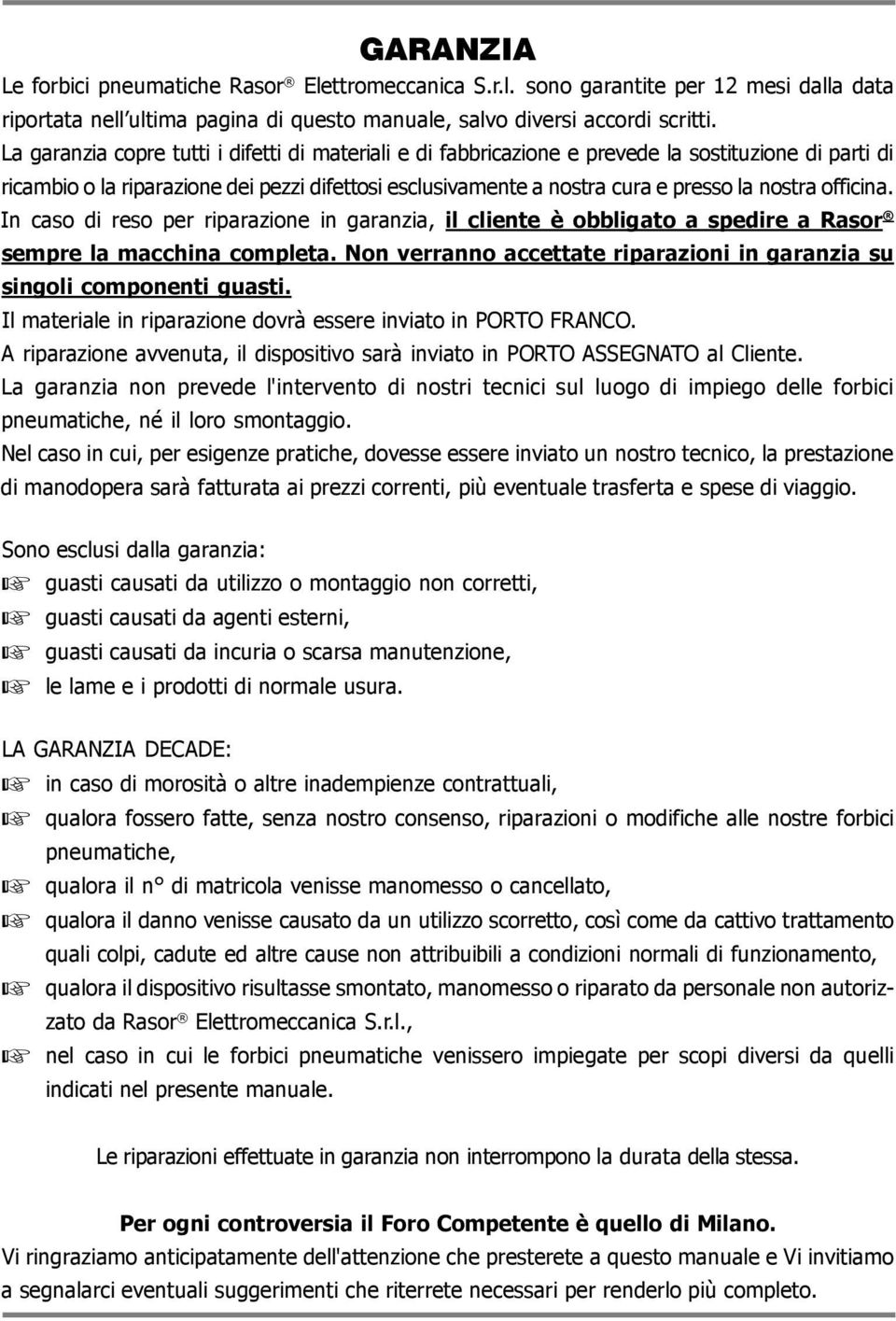 officina. In caso di reso per riparazione in garanzia, il cliente è obbligato a spedire a Rasor sempre la macchina completa.