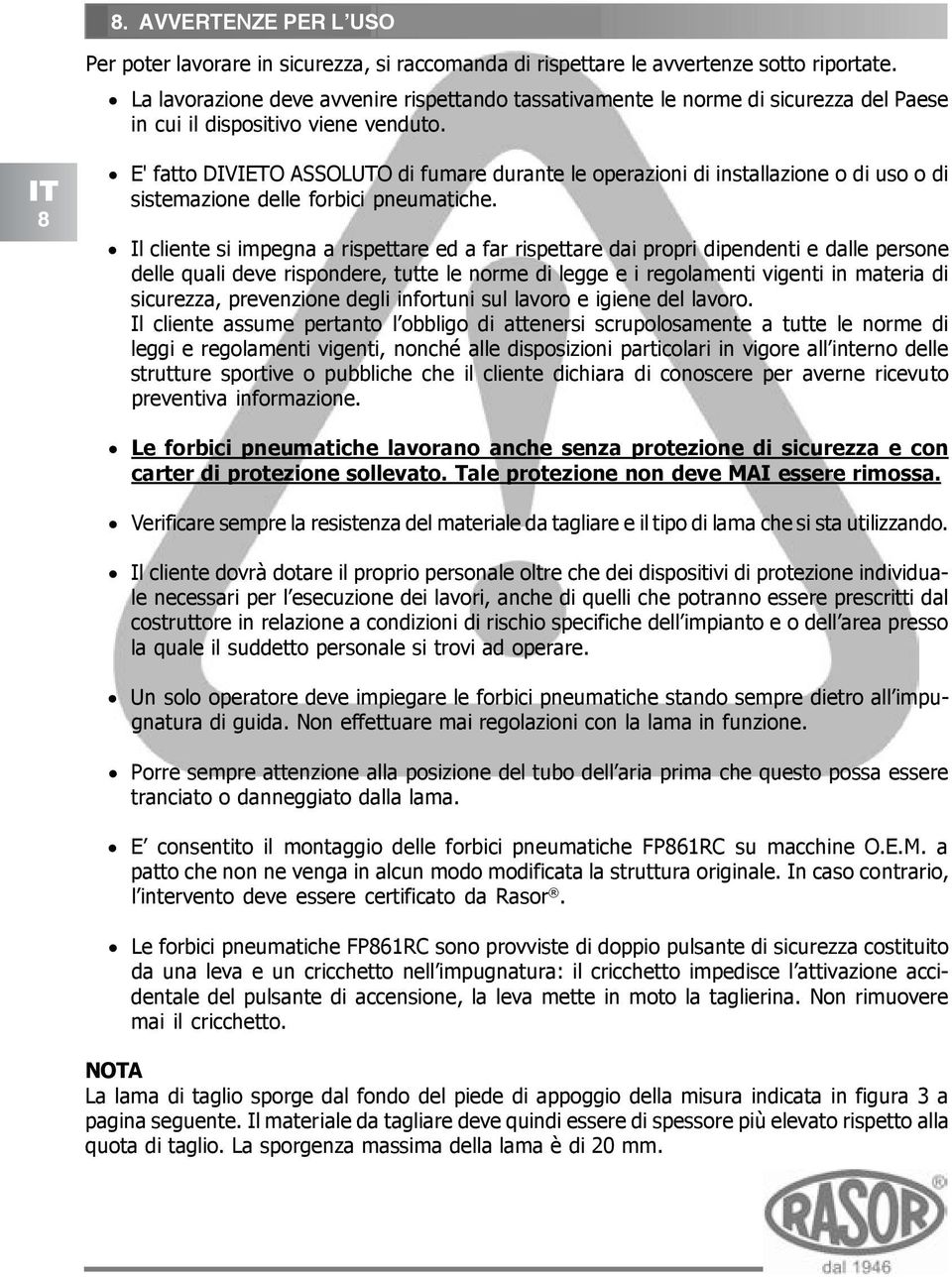 8 E' fatto DIVIETO ASSOLUTO di fumare durante le operazioni di installazione o di uso o di sistemazione delle forbici pneumatiche.