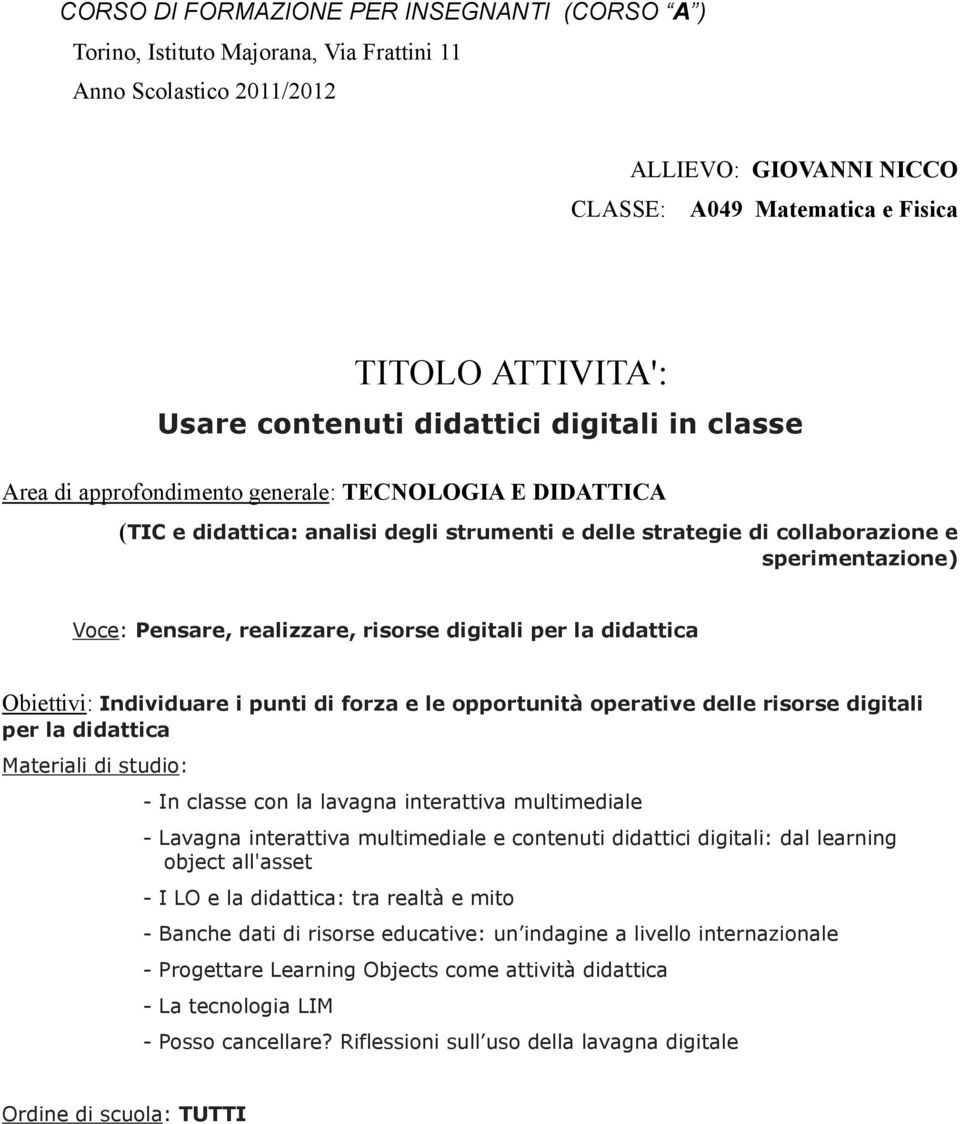 Pensare, realizzare, risorse digitali per la didattica Obiettivi: Individuare i punti di forza e le opportunità operative delle risorse digitali per la didattica Materiali di studio: - In classe con