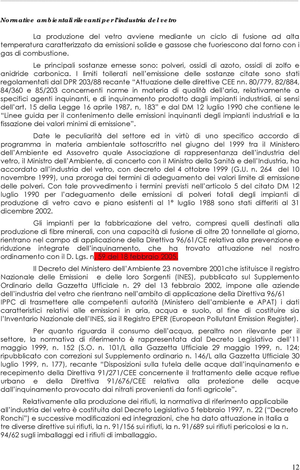 I limiti tollerati nell emissione delle sostanze citate sono stati regolamentati dal DPR 203/88 recante Attuazione delle direttive CEE nn.