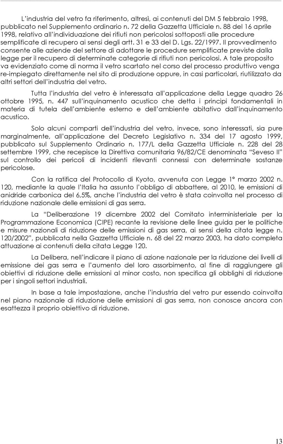 Il provvedimento consente alle aziende del settore di adottare le procedure semplificate previste dalla legge per il recupero di determinate categorie di rifiuti non pericolosi.