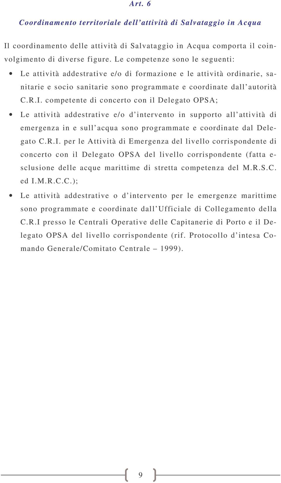 competente di concerto con il Delegato OPSA; Le attività addestrative e/o d intervento in supporto all attività di emergenza in e sull acqua sono programmate e coordinate dal Delegato C.R.I.