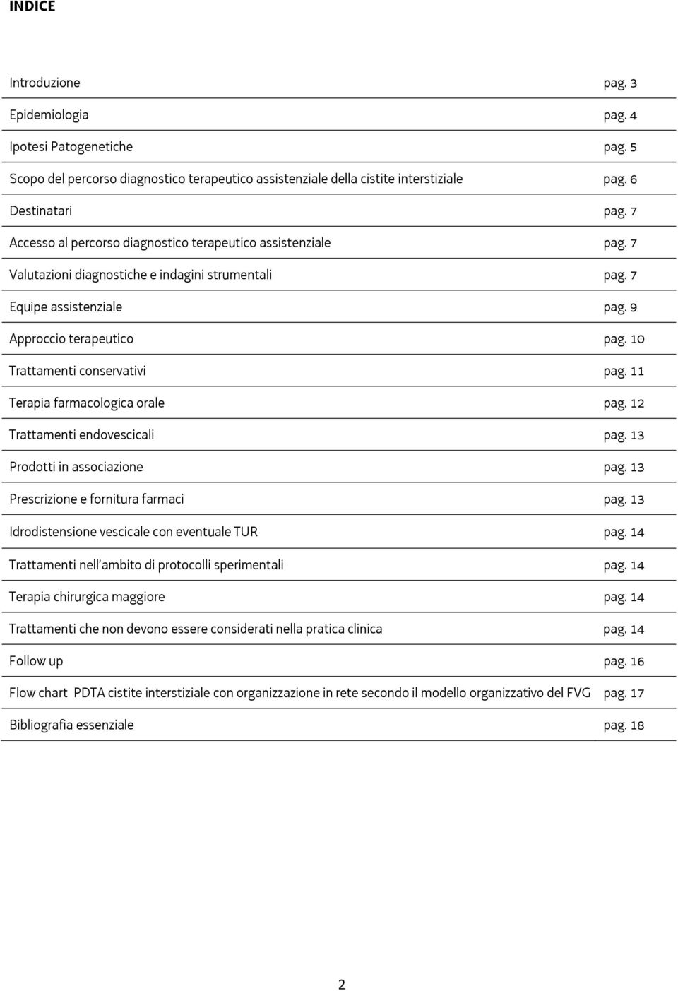 10 Trattamenti conservativi pag. 11 Terapia farmacologica orale pag. 12 Trattamenti endovescicali pag. 13 Prodotti in associazione pag. 13 Prescrizione e fornitura farmaci pag.