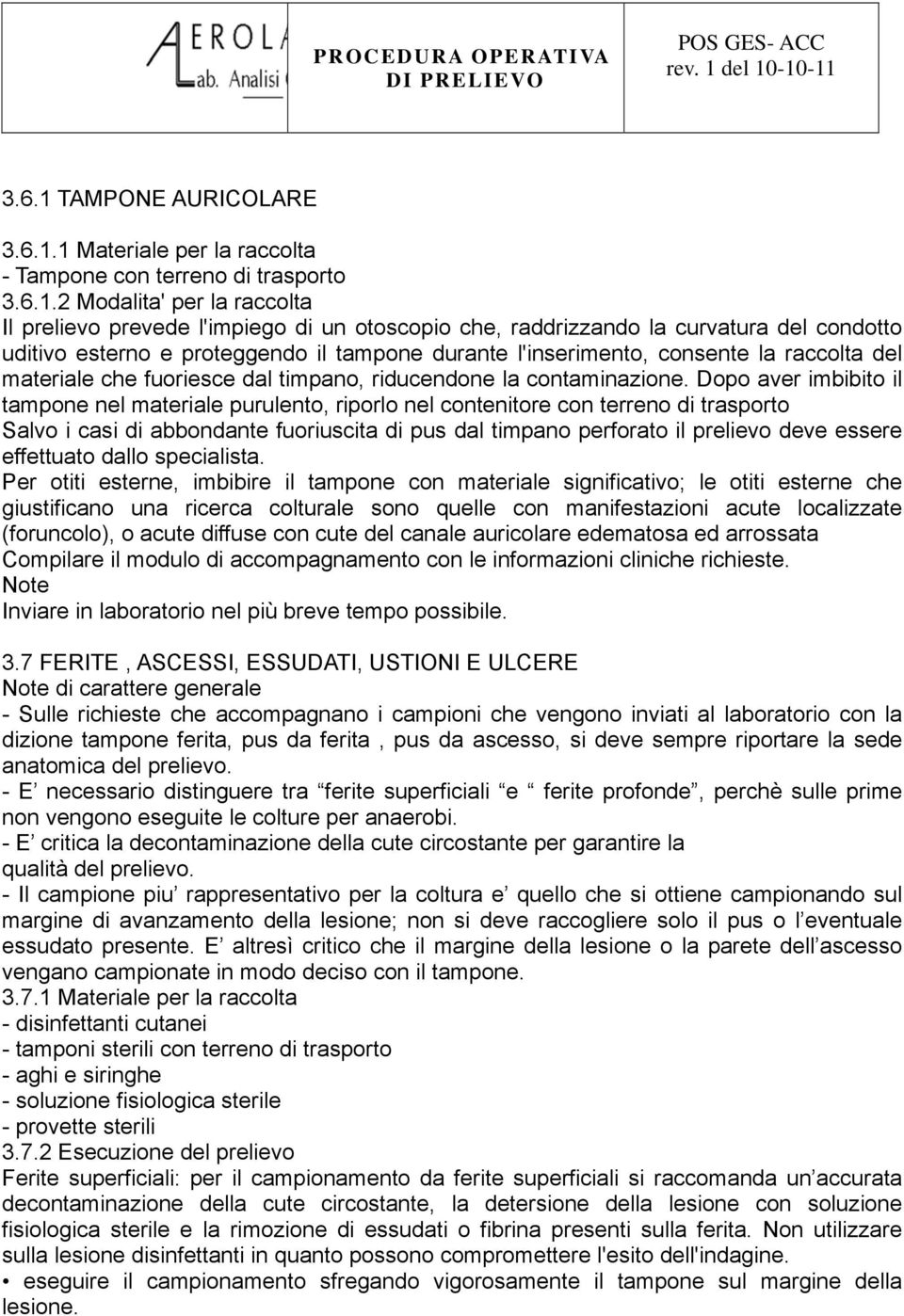 1 Materiale per la raccolta - Tampone con terreno di trasporto 3.6.1.2 Modalita' per la raccolta Il prelievo prevede l'impiego di un otoscopio che, raddrizzando la curvatura del condotto uditivo