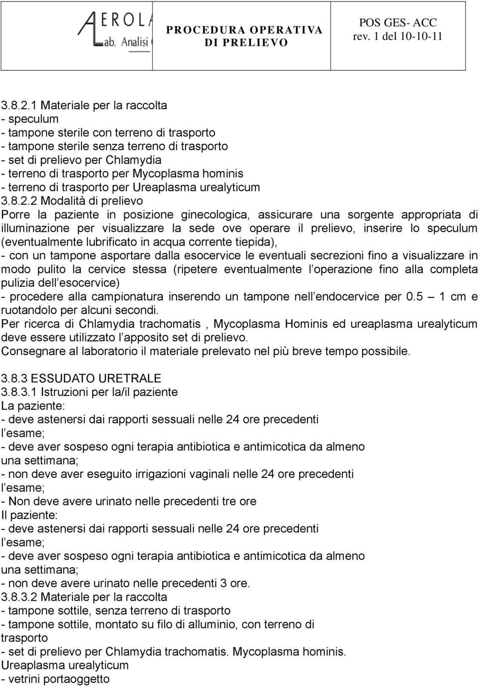 hominis - terreno di trasporto per Ureaplasma urealyticum 2 Modalità di prelievo Porre la paziente in posizione ginecologica, assicurare una sorgente appropriata di illuminazione per visualizzare la