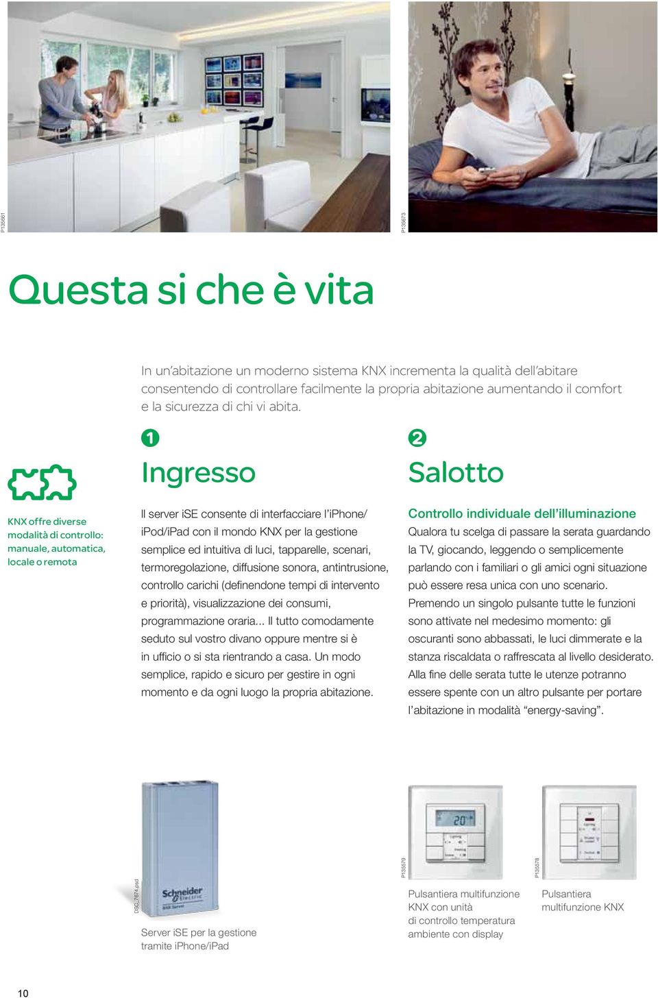 Ingresso Salotto KNX offre diverse modalità di controllo: manuale, automatica, locale o remota ll server ise consente di interfacciare l iphone/ ipod/ipad con il mondo KNX per la gestione semplice ed