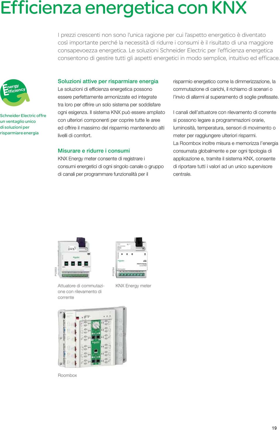 Schneider Electric offre un ventaglio unico di soluzioni per risparmiare energia Soluzioni attive per risparmiare energia Le soluzioni di efficienza energetica possono essere perfettamente