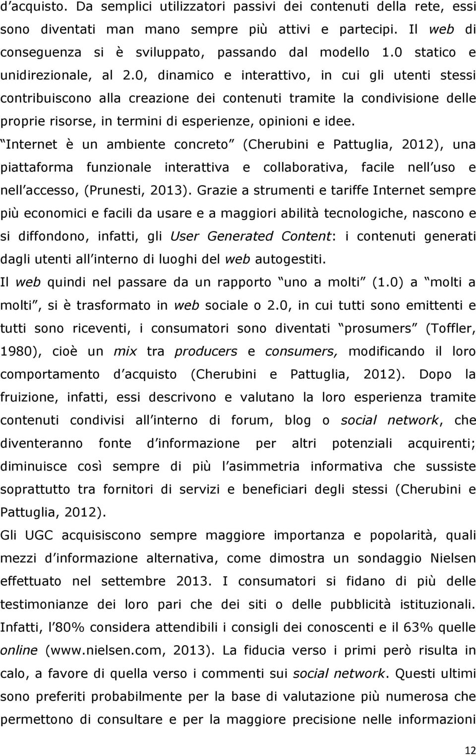 0, dinamico e interattivo, in cui gli utenti stessi contribuiscono alla creazione dei contenuti tramite la condivisione delle proprie risorse, in termini di esperienze, opinioni e idee.