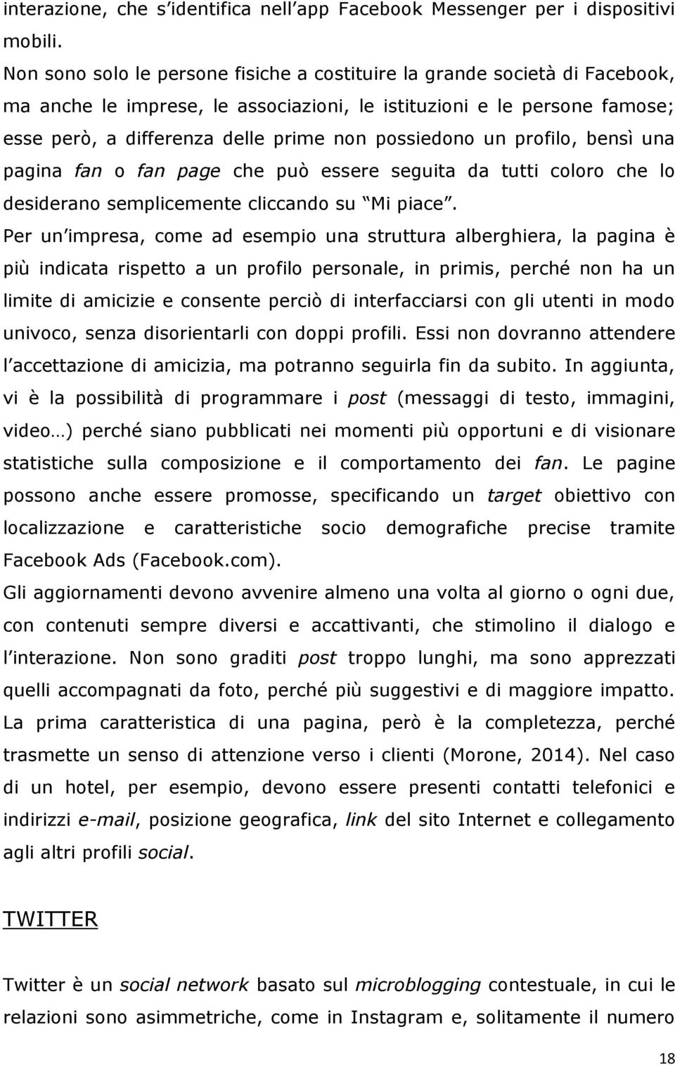 possiedono un profilo, bensì una pagina fan o fan page che può essere seguita da tutti coloro che lo desiderano semplicemente cliccando su Mi piace.