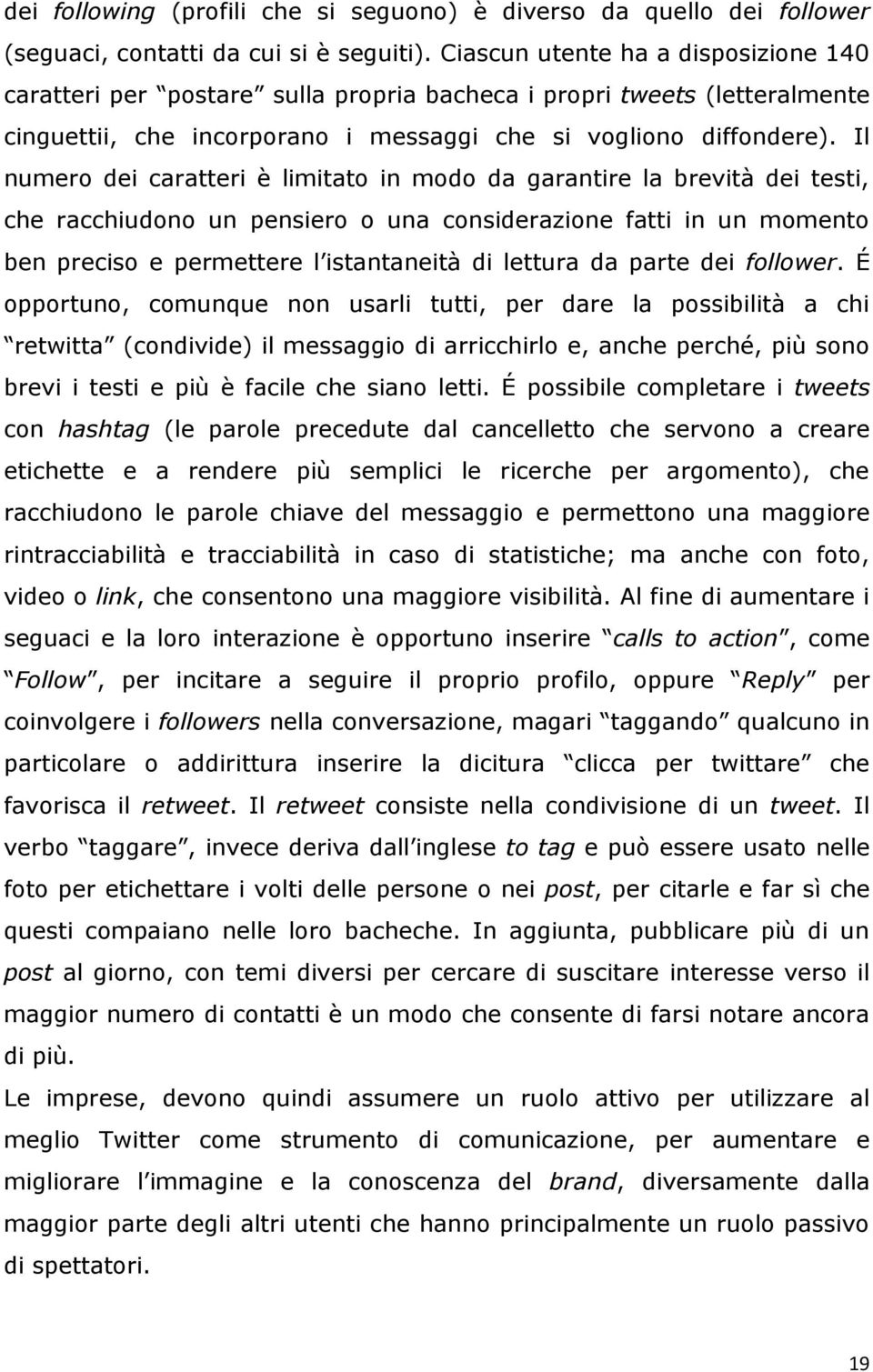 Il numero dei caratteri è limitato in modo da garantire la brevità dei testi, che racchiudono un pensiero o una considerazione fatti in un momento ben preciso e permettere l istantaneità di lettura