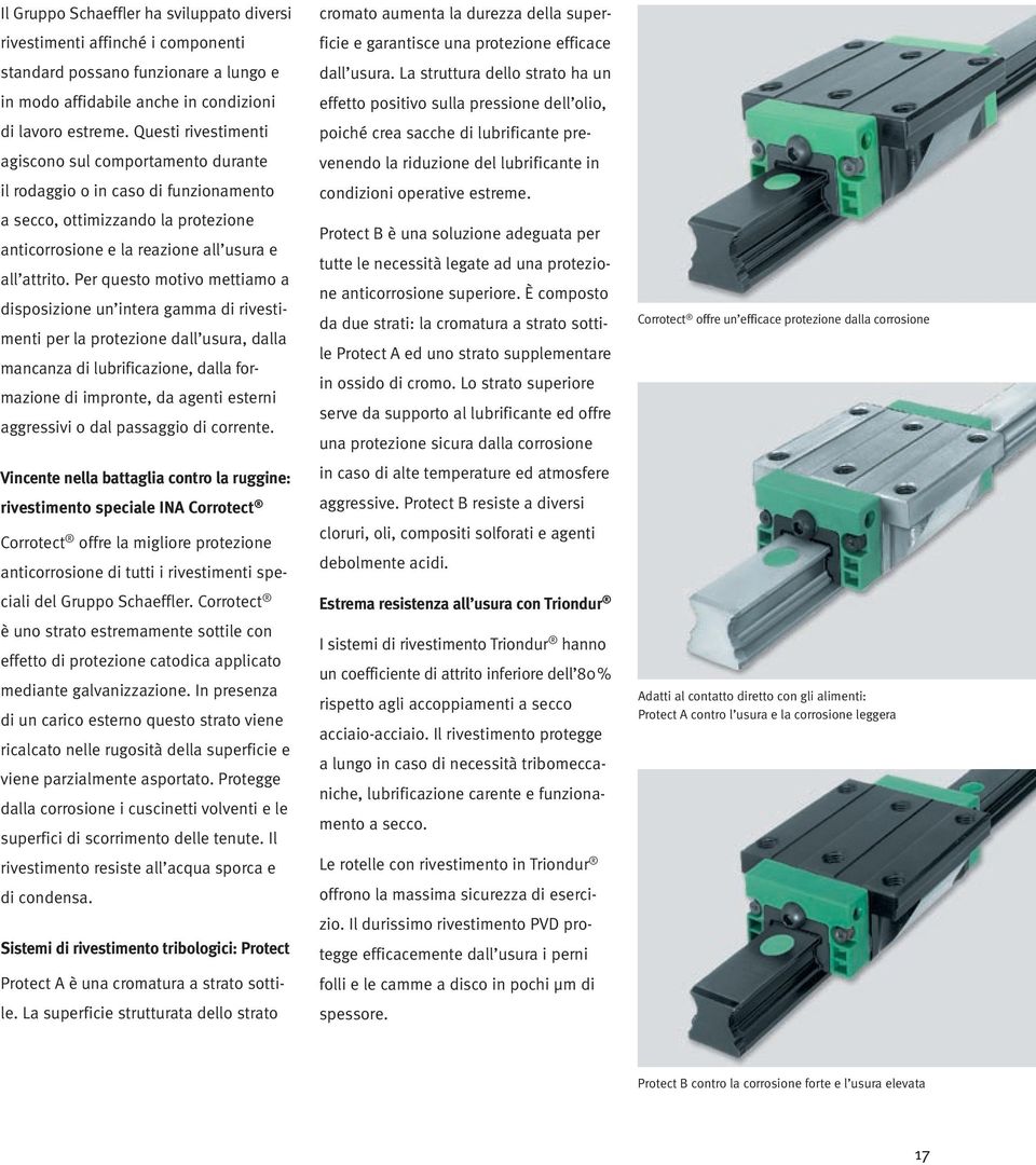 Per questo motivo mettiamo a disposizione un intera gamma di rivestimenti per la protezione dall usura, dalla mancanza di lubrificazione, dalla formazione di impronte, da agenti esterni aggressivi o