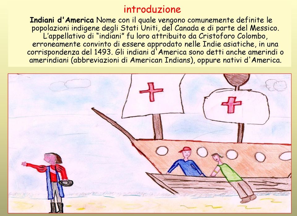 L appellativo di indiani fu loro attribuito da Cristoforo Colombo, erroneamente convinto di essere approdato