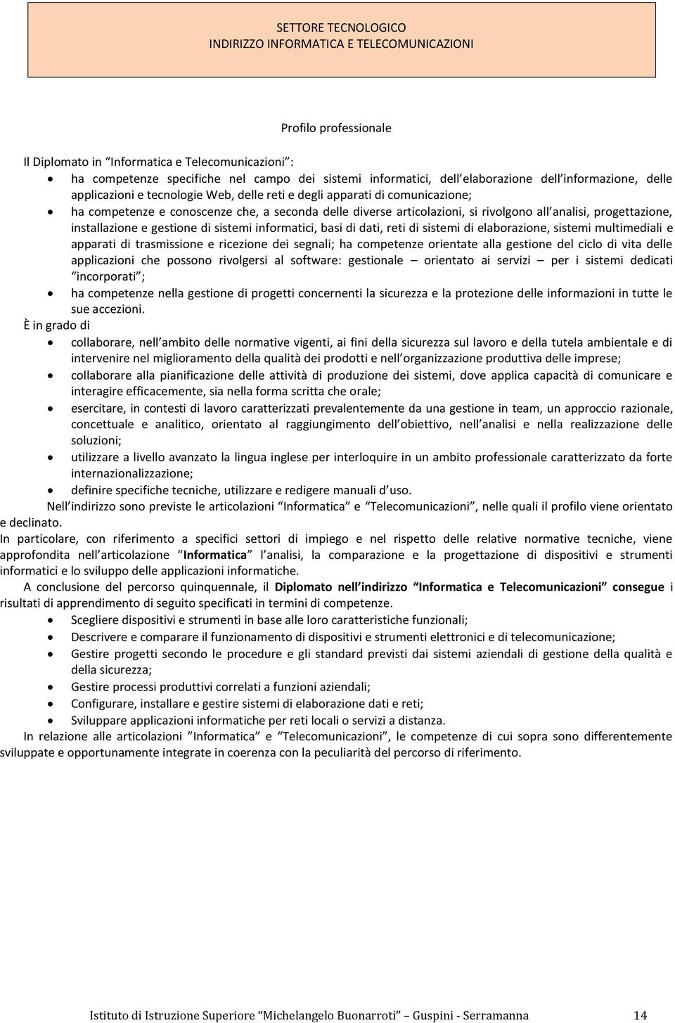 all analisi, progettazione, installazione e gestione di sistemi informatici, basi di dati, reti di sistemi di elaborazione, sistemi multimediali e apparati di trasmissione e ricezione dei segnali; ha