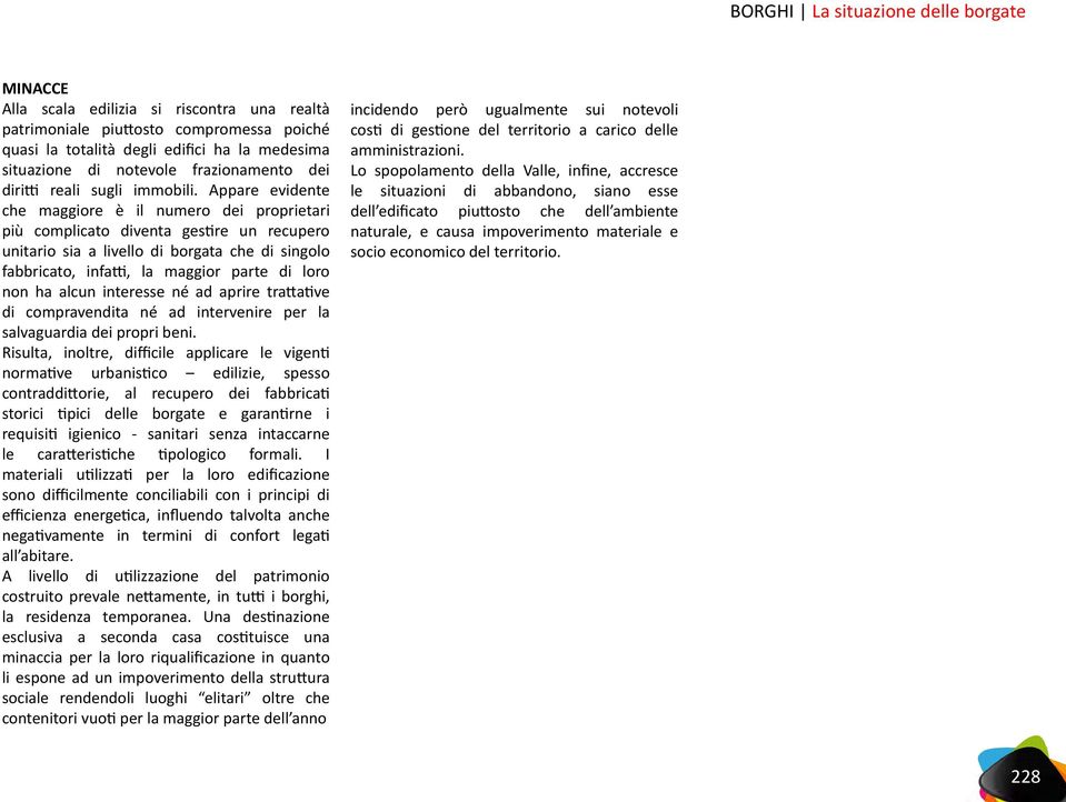 Appare evidente che maggiore è il numero dei proprietari più complicato diventa gestire un recupero unitario sia a livello di borgata che di singolo fabbricato, infatti, la maggior parte di loro non