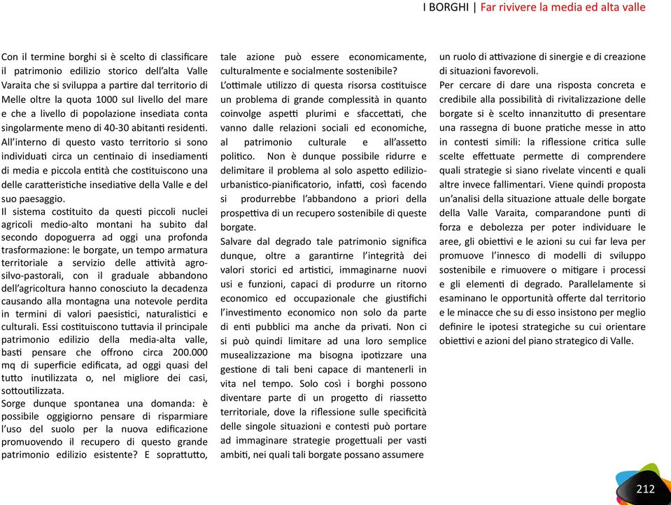 All interno di questo vasto territorio si sono individuati circa un centinaio di insediamenti di media e piccola entità che costituiscono una delle caratteristiche insediative della Valle e del suo