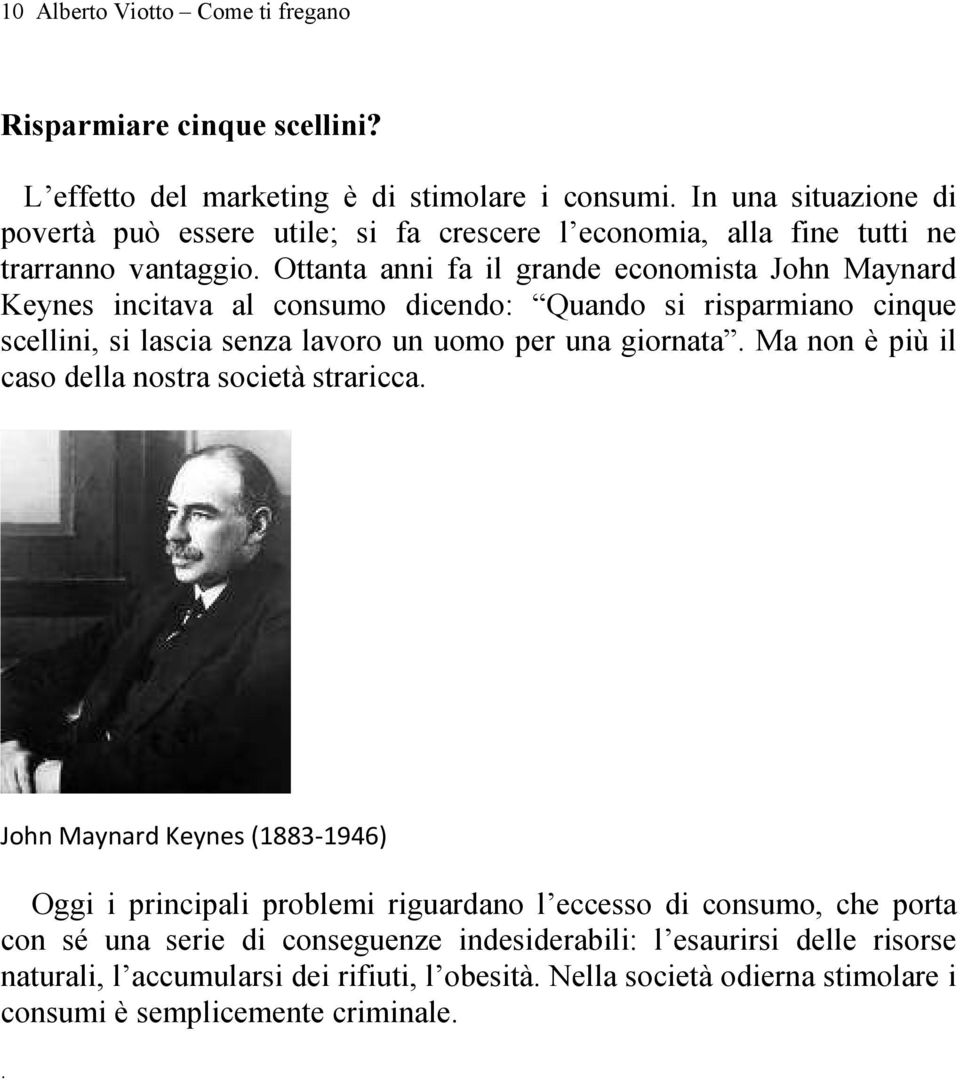 Ottanta anni fa il grande economista John Maynard Keynes incitava al consumo dicendo: Quando si risparmiano cinque scellini, si lascia senza lavoro un uomo per una giornata.