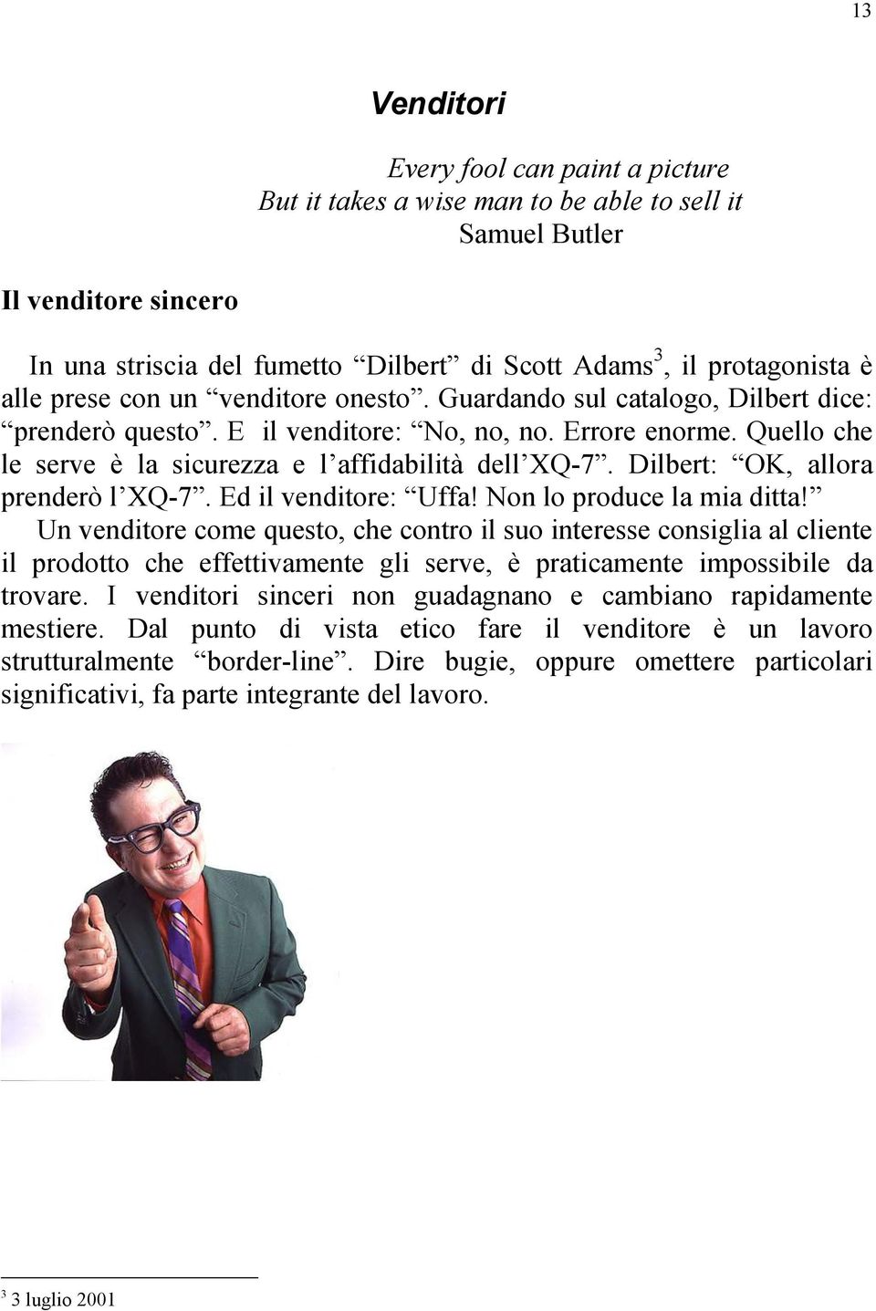 Dilbert: OK, allora prenderò l XQ-7. Ed il venditore: Uffa! Non lo produce la mia ditta!