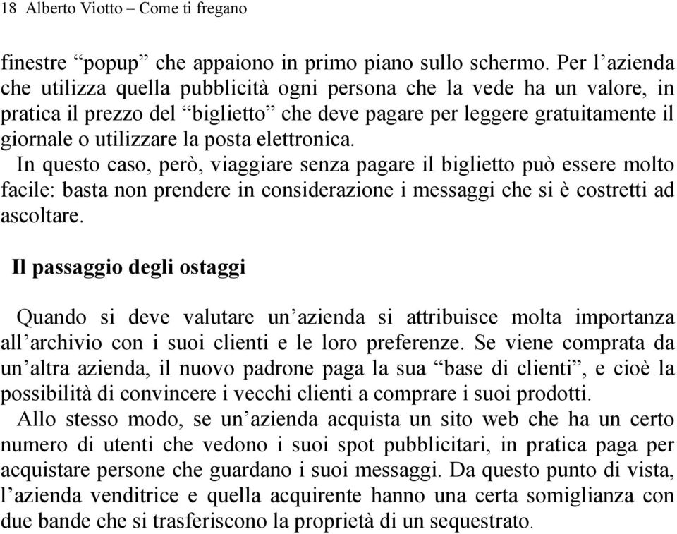 elettronica. In questo caso, però, viaggiare senza pagare il biglietto può essere molto facile: basta non prendere in considerazione i messaggi che si è costretti ad ascoltare.