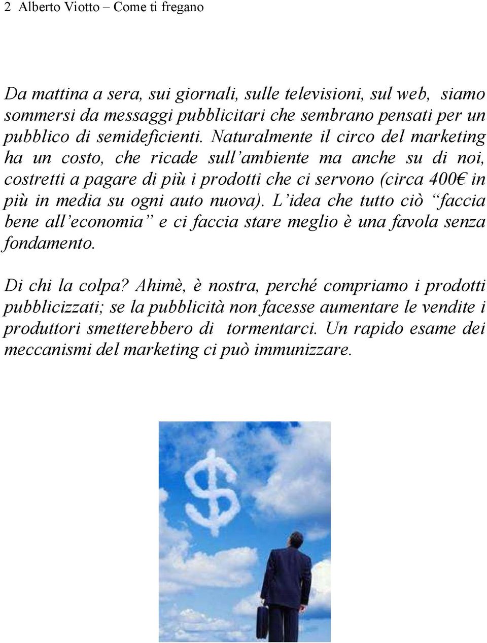 aturalmente il circo del marketing ha un costo, che ricade sull ambiente ma anche su di noi, costretti a pagare di più i prodotti che ci servono (circa 400 in più in media su ogni