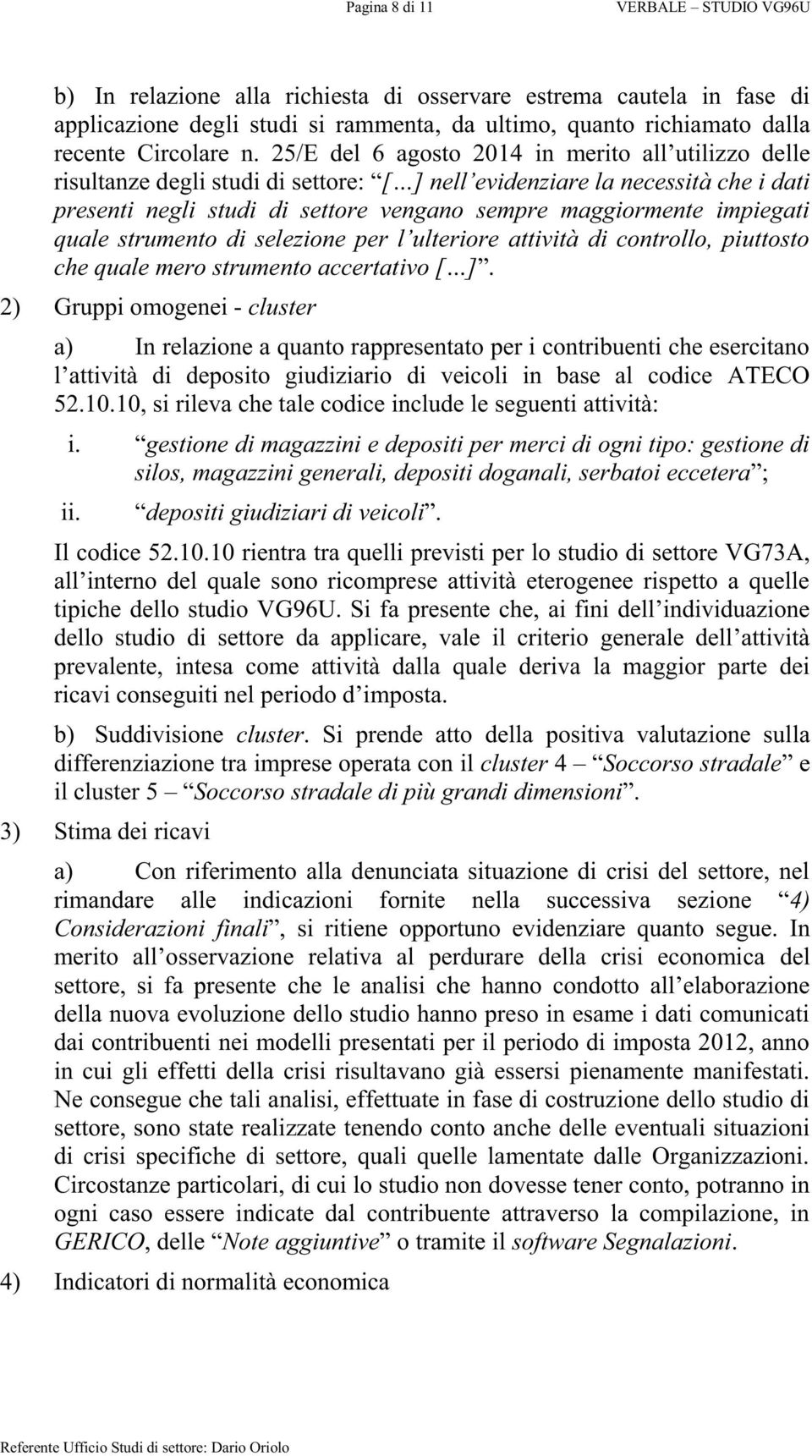 2) Gruppi omogenei - cluster a) In relazione a quanto rappresentato per i contribuenti che esercitano 52.10.10, si rileva che tale codice include le seguenti attività: i.