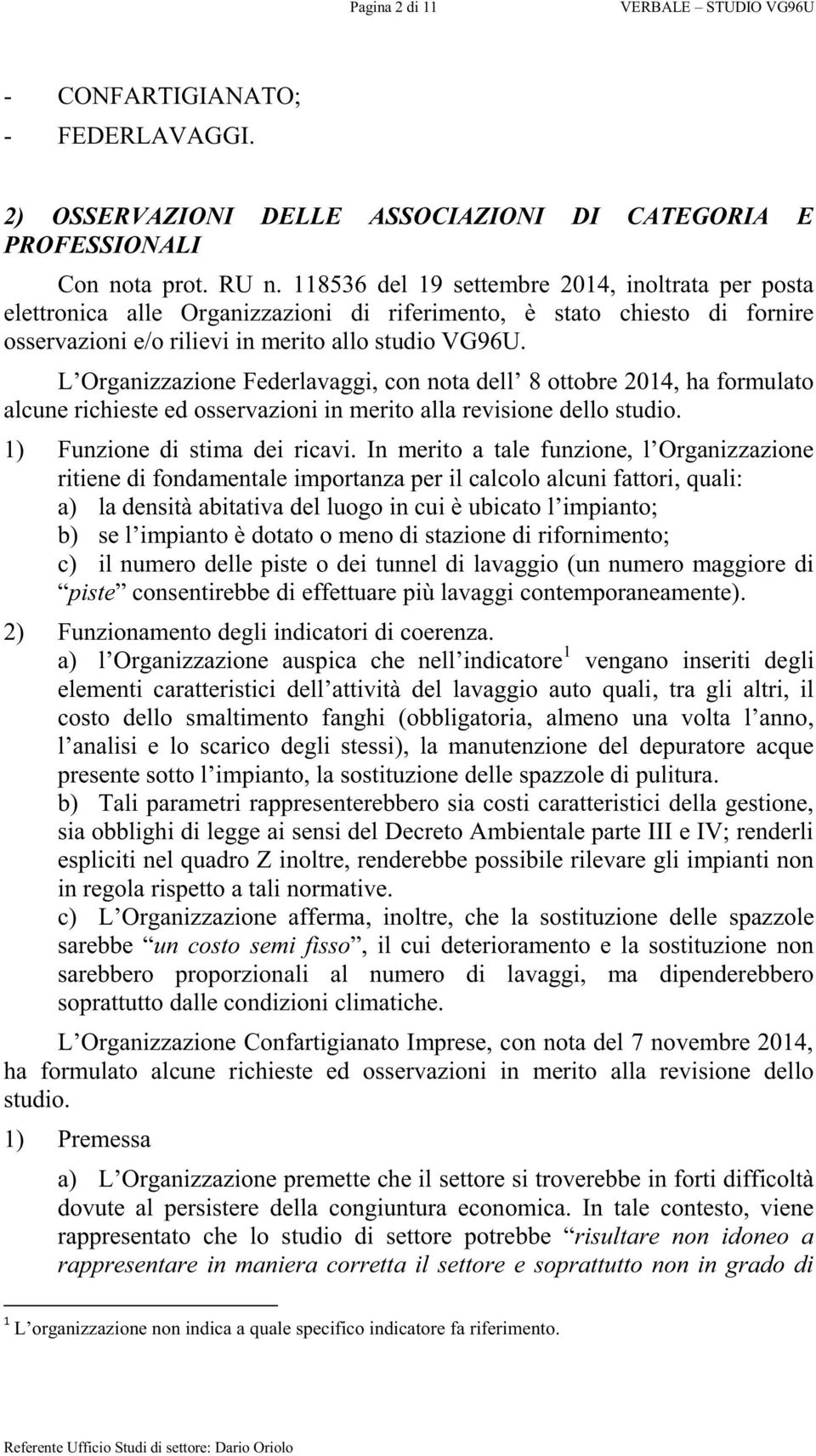 Organizzazione Federlavaggi, con nota del 8 ottobre 2014, ha formulato alcune richieste ed osservazioni in merito alla revisione dello studio. 1) Funzione di stima dei ricavi.