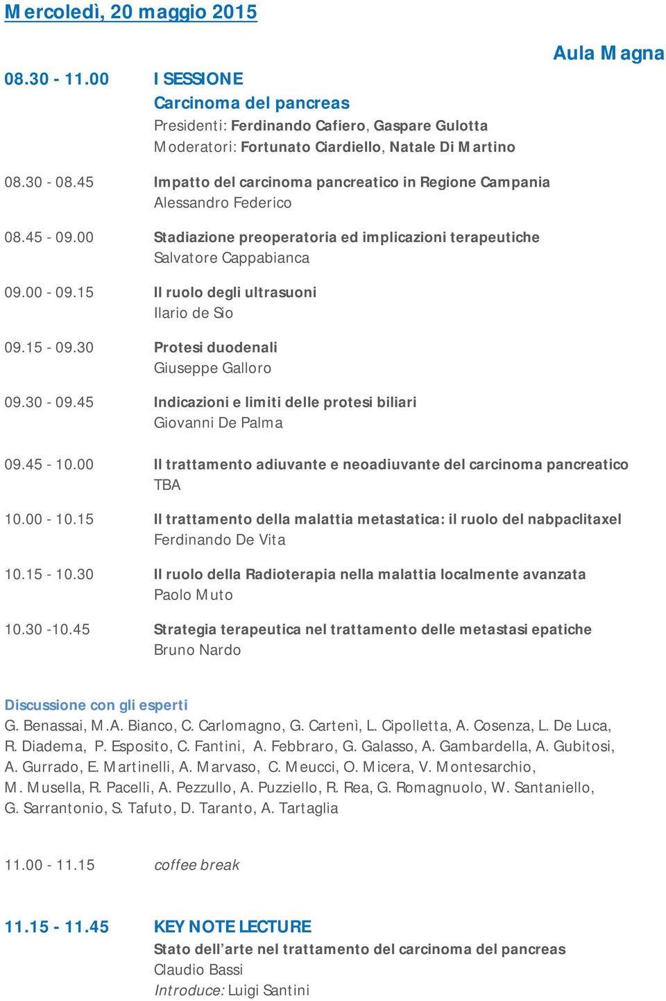 15 Il ruolo degli ultrasuoni Ilario de Sio 09.15-09.30 Protesi duodenali Giuseppe Galloro 09.30-09.45 Indicazioni e limiti delle protesi biliari Giovanni De Palma 09.45-10.