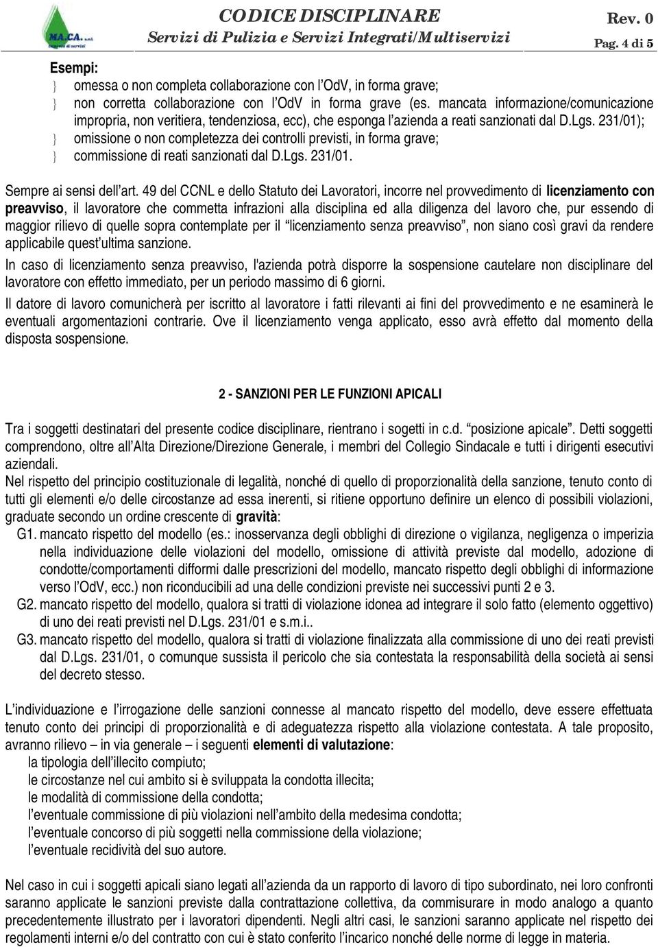 231/01); } omissione o non completezza dei controlli previsti, in forma grave; } commissione di reati sanzionati dal D.Lgs. 231/01. Sempre ai sensi dell art.