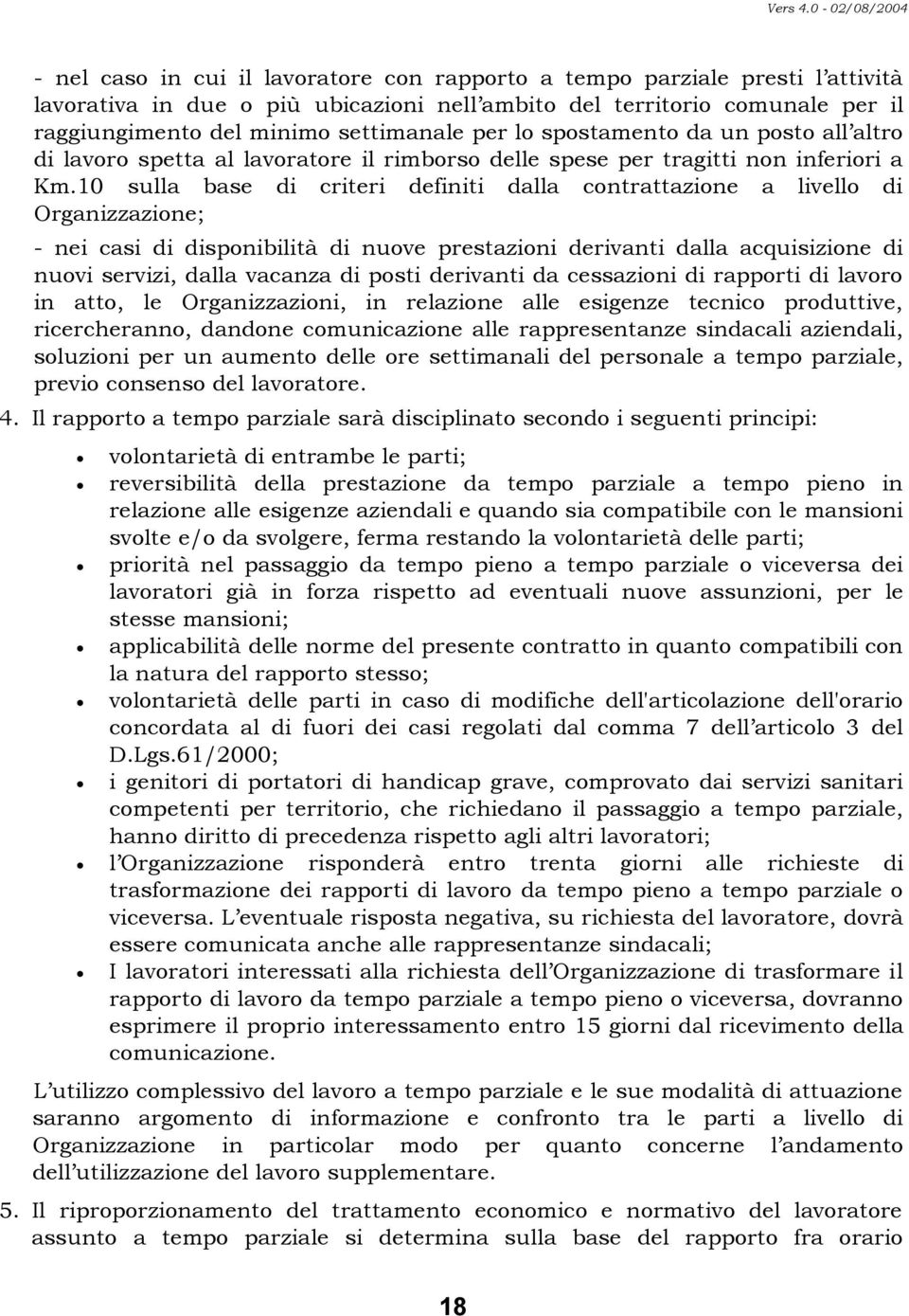 10 sulla base di criteri definiti dalla contrattazione a livello di Organizzazione; - nei casi di disponibilità di nuove prestazioni derivanti dalla acquisizione di nuovi servizi, dalla vacanza di