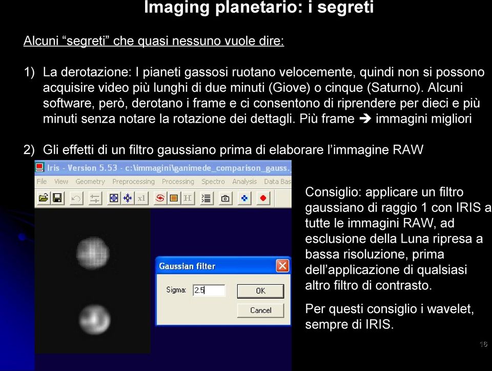 Alcuni software, però, derotano i frame e ci consentono di riprendere per dieci e più minuti senza notare la rotazione dei dettagli.