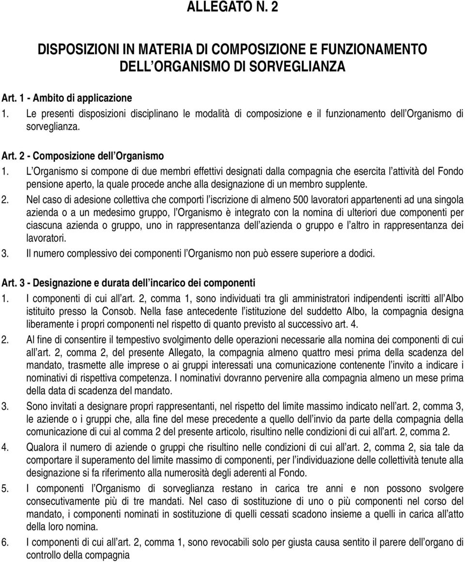 L Organismo si compone di due membri effettivi designati dalla compagnia che esercita l attività del Fondo pensione aperto, la quale procede anche alla designazione di un membro supplente. 2.