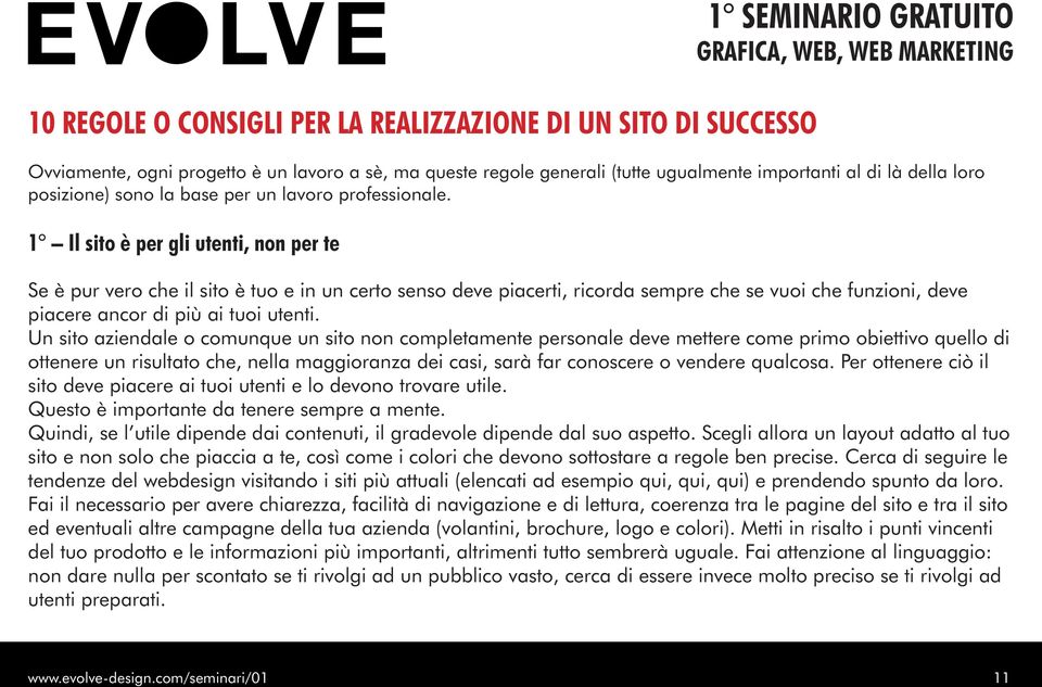 1 Il sito è per gli utenti, non per te Se è pur vero che il sito è tuo e in un certo senso deve piacerti, ricorda sempre che se vuoi che funzioni, deve piacere ancor di più ai tuoi utenti.