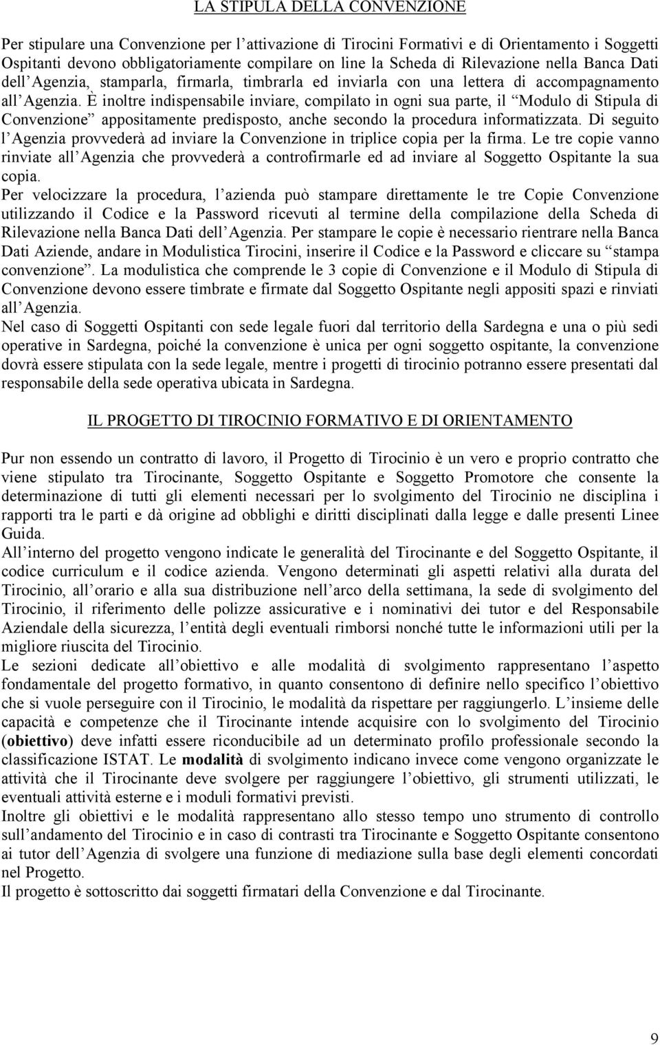 È inoltre indispensabile inviare, compilato in ogni sua parte, il Modulo di Stipula di Convenzione appositamente predisposto, anche secondo la procedura informatizzata.