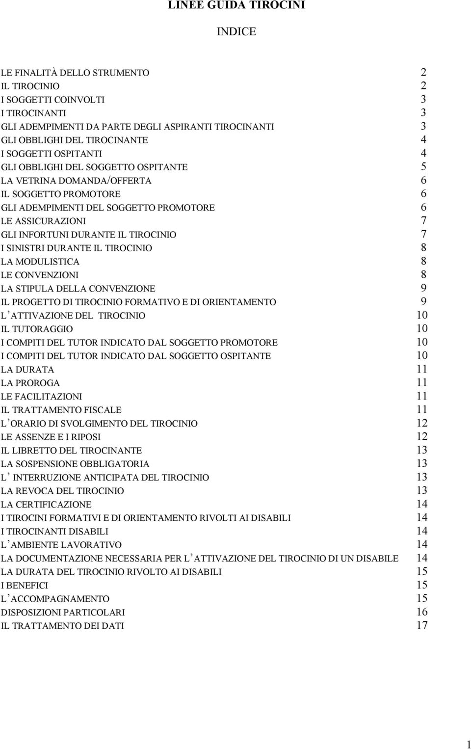 TIROCINIO 7 I SINISTRI DURANTE IL TIROCINIO 8 LA MODULISTICA 8 LE CONVENZIONI 8 LA STIPULA DELLA CONVENZIONE 9 IL PROGETTO DI TIROCINIO FORMATIVO E DI ORIENTAMENTO 9 L ATTIVAZIONE DEL TIROCINIO 10 IL