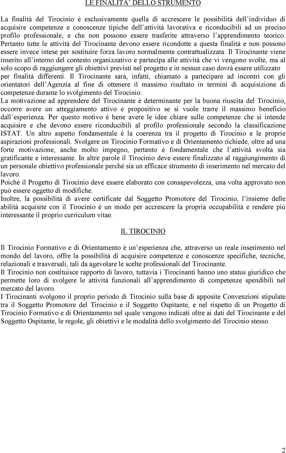 Pertanto tutte le attività del Tirocinante devono essere ricondotte a questa finalità e non possono essere invece intese per sostituire forza lavoro normalmente contrattualizzata.