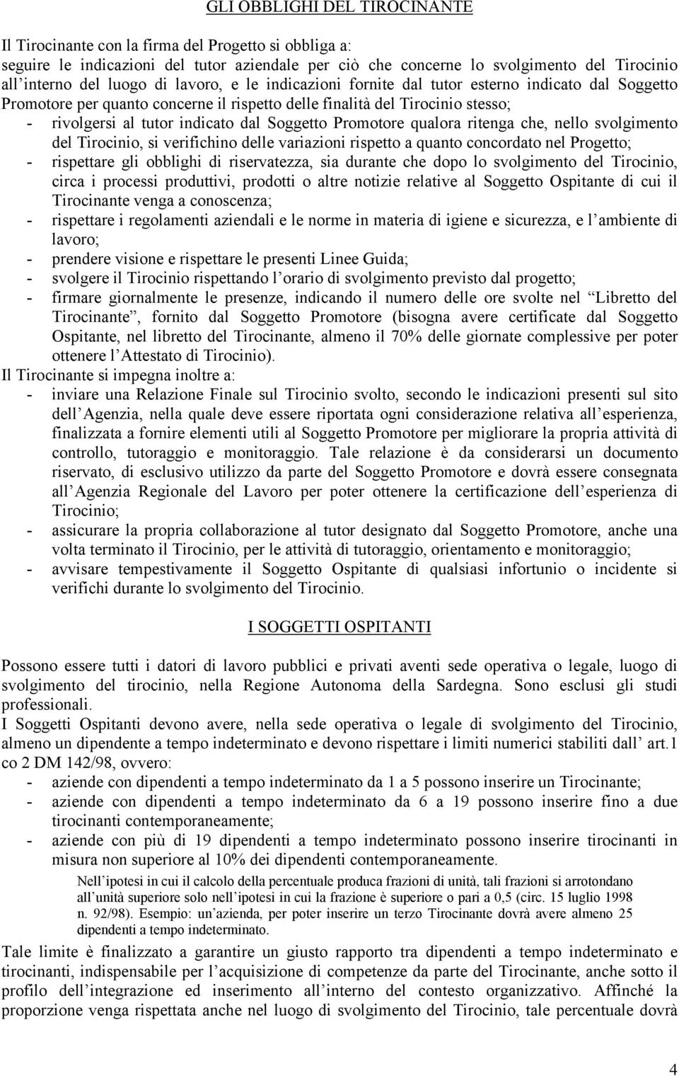 rivolgersi al tutor indicato dal Soggetto Promotore qualora ritenga che, nello svolgimento del Tirocinio, si verifichino delle variazioni rispetto a quanto concordato nel Progetto; rispettare gli