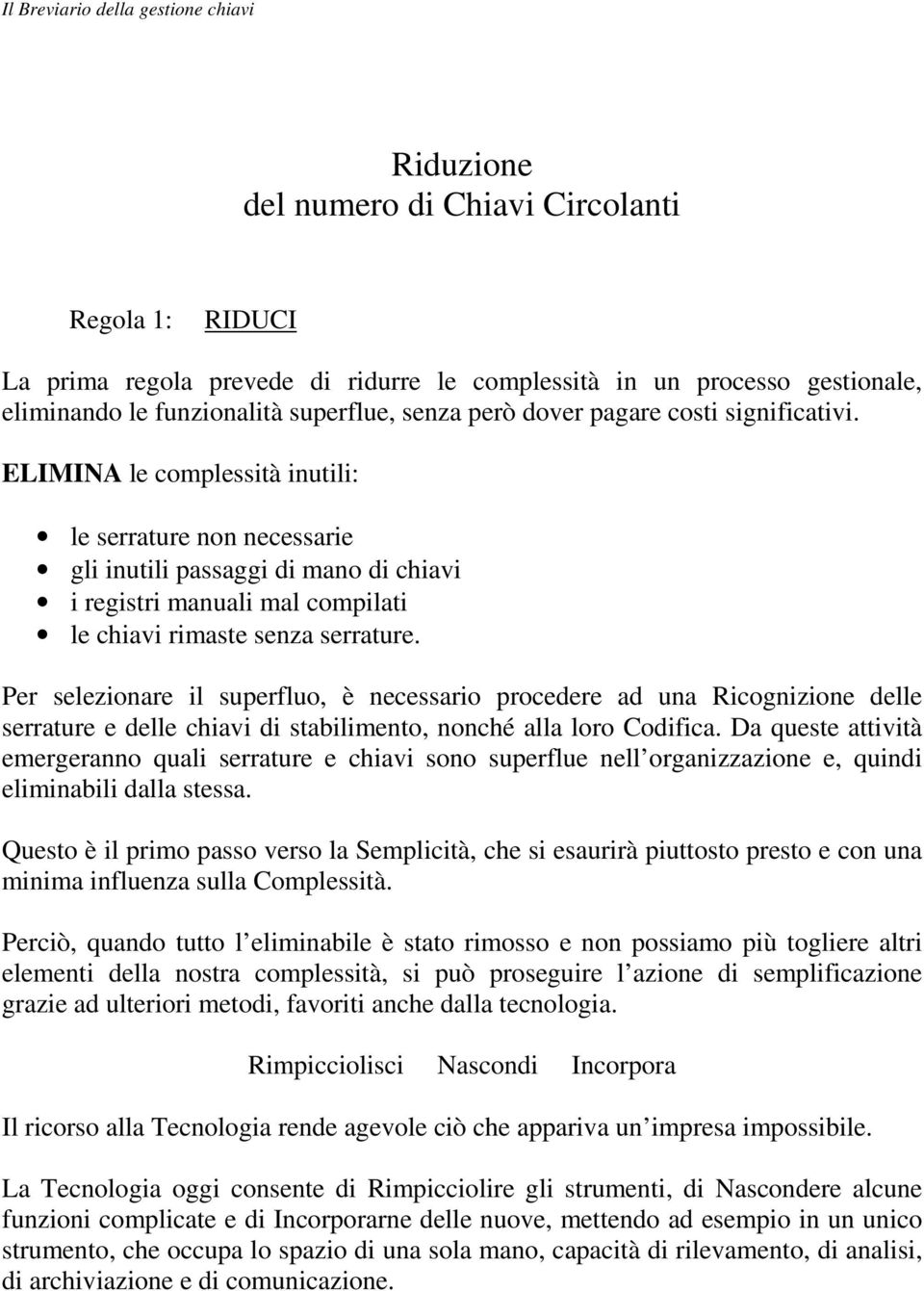 Per selezionare il superfluo, è necessario procedere ad una Ricognizione delle serrature e delle chiavi di stabilimento, nonché alla loro Codifica.