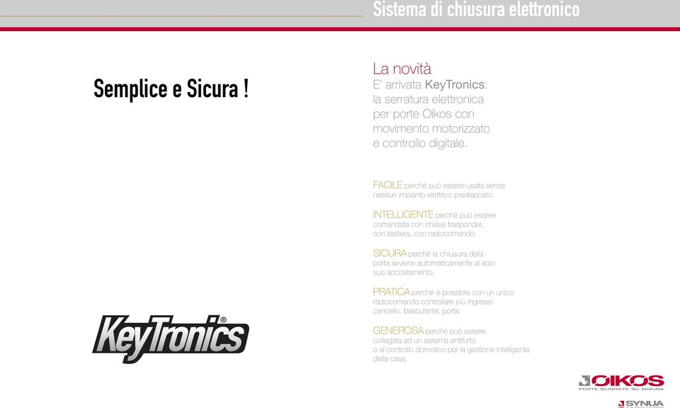 KeyTronics FACILE perché può essere usata senza nessun impianto elettrico predisposto.