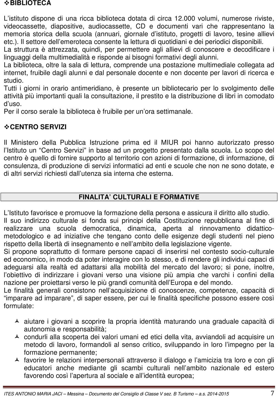 tesine allievi etc.). Il settore dell emeroteca consente la lettura di quotidiani e dei periodici disponibili.