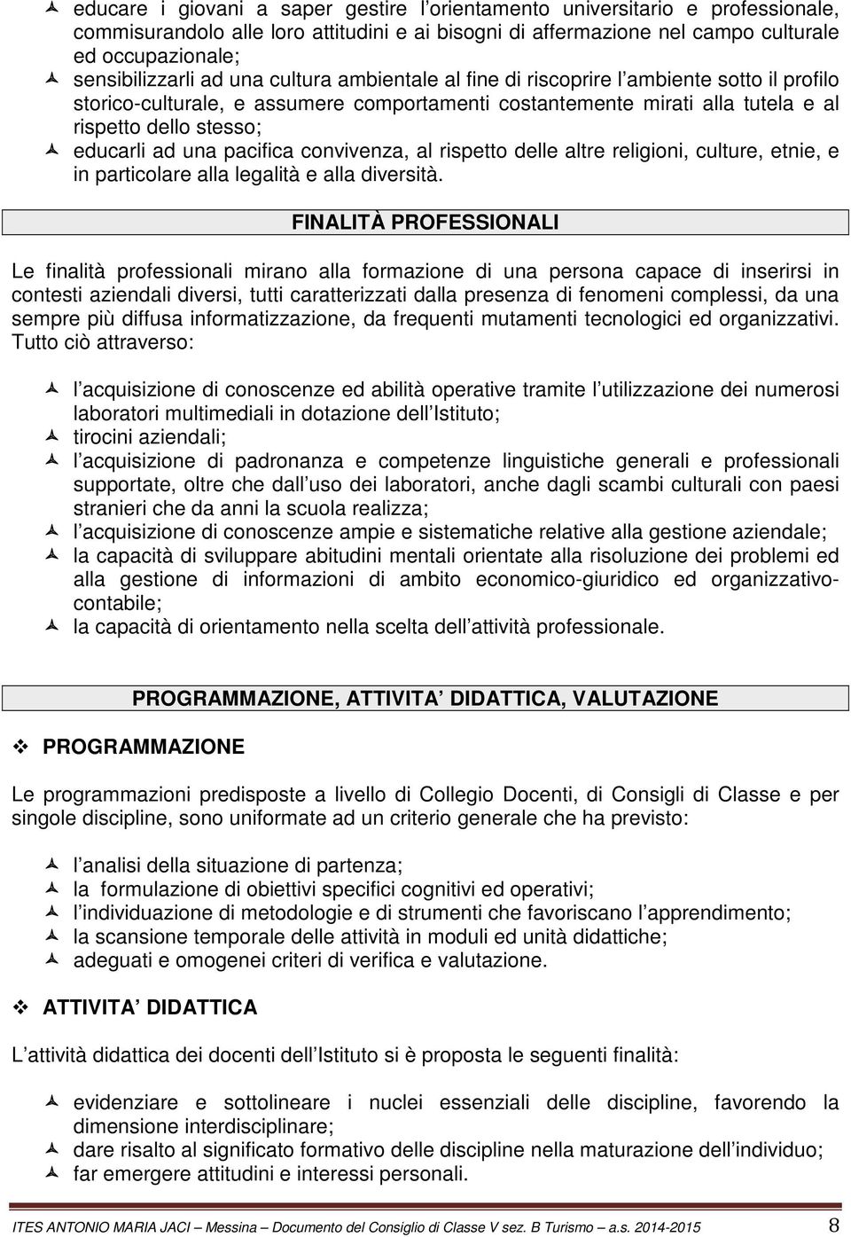 pacifica convivenza, al rispetto delle altre religioni, culture, etnie, e in particolare alla legalità e alla diversità.