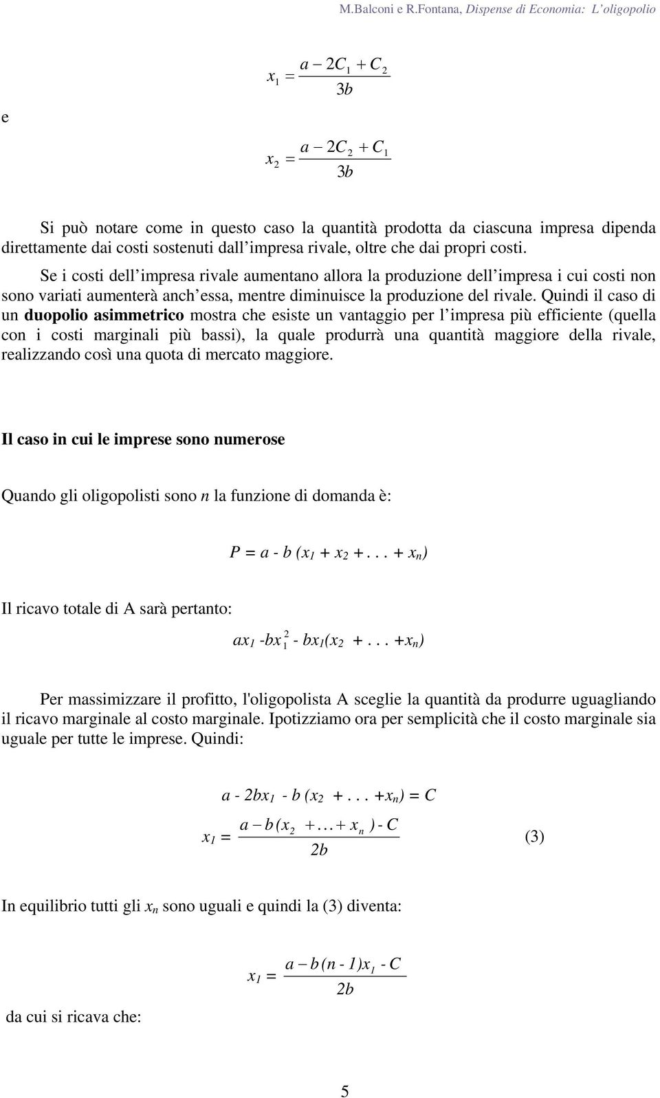 Quindi il caso di un duopolio asimmetrico mostra che esiste un vantaggio per l impresa più efficiente (quella con i costi marginali più bassi), la quale produrrà una quantità maggiore della rivale,