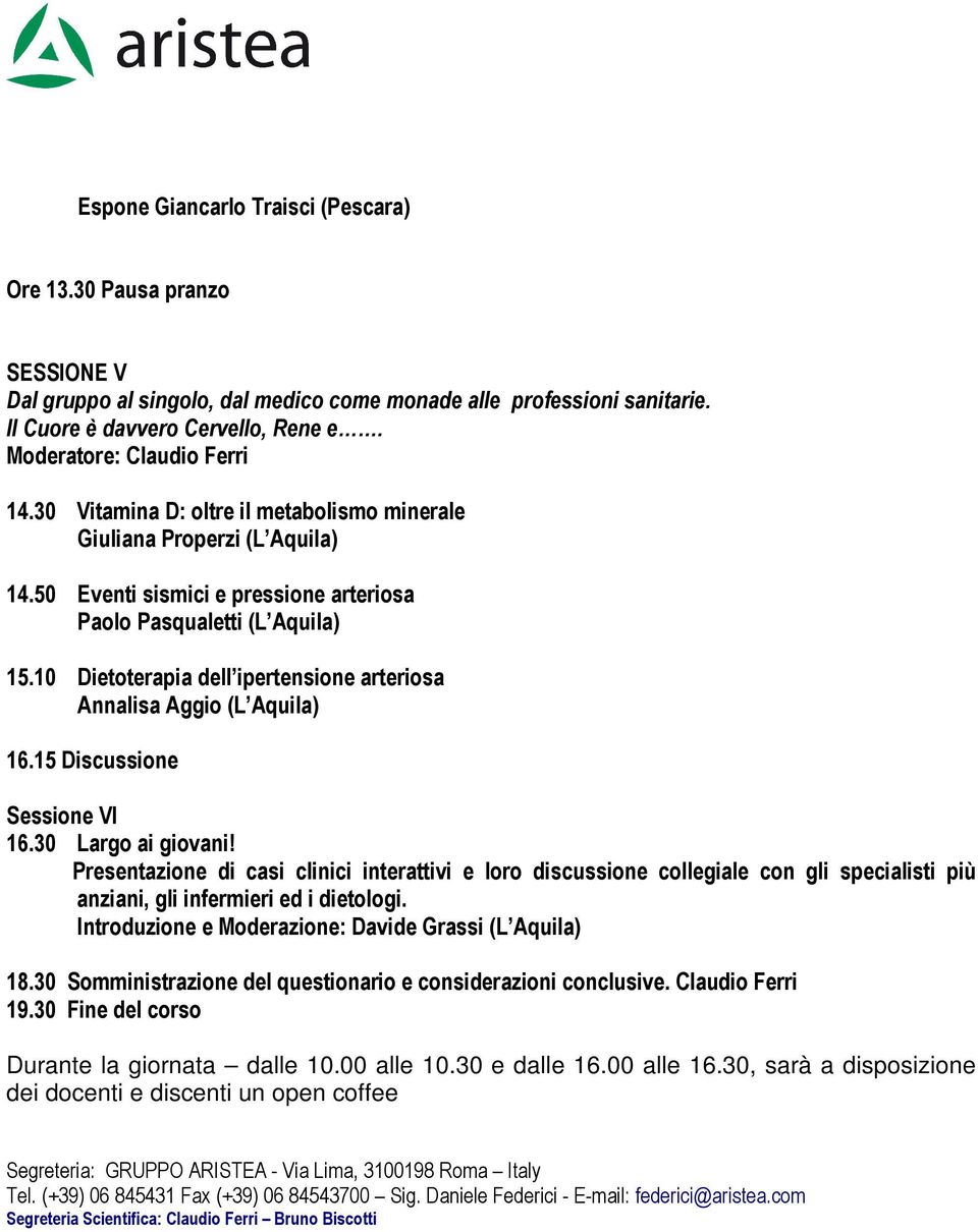 10 Dietoterapia dell ipertensione arteriosa Annalisa Aggio (L Aquila) 16.15 Discussione Sessione VI 16.30 Largo ai giovani!