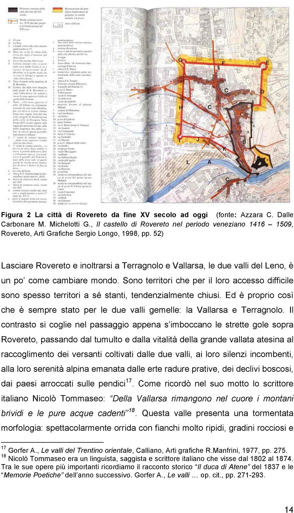 52) Lasciare Rovereto e inoltrarsi a Terragnolo e Vallarsa, le due valli del Leno, è un po come cambiare mondo.