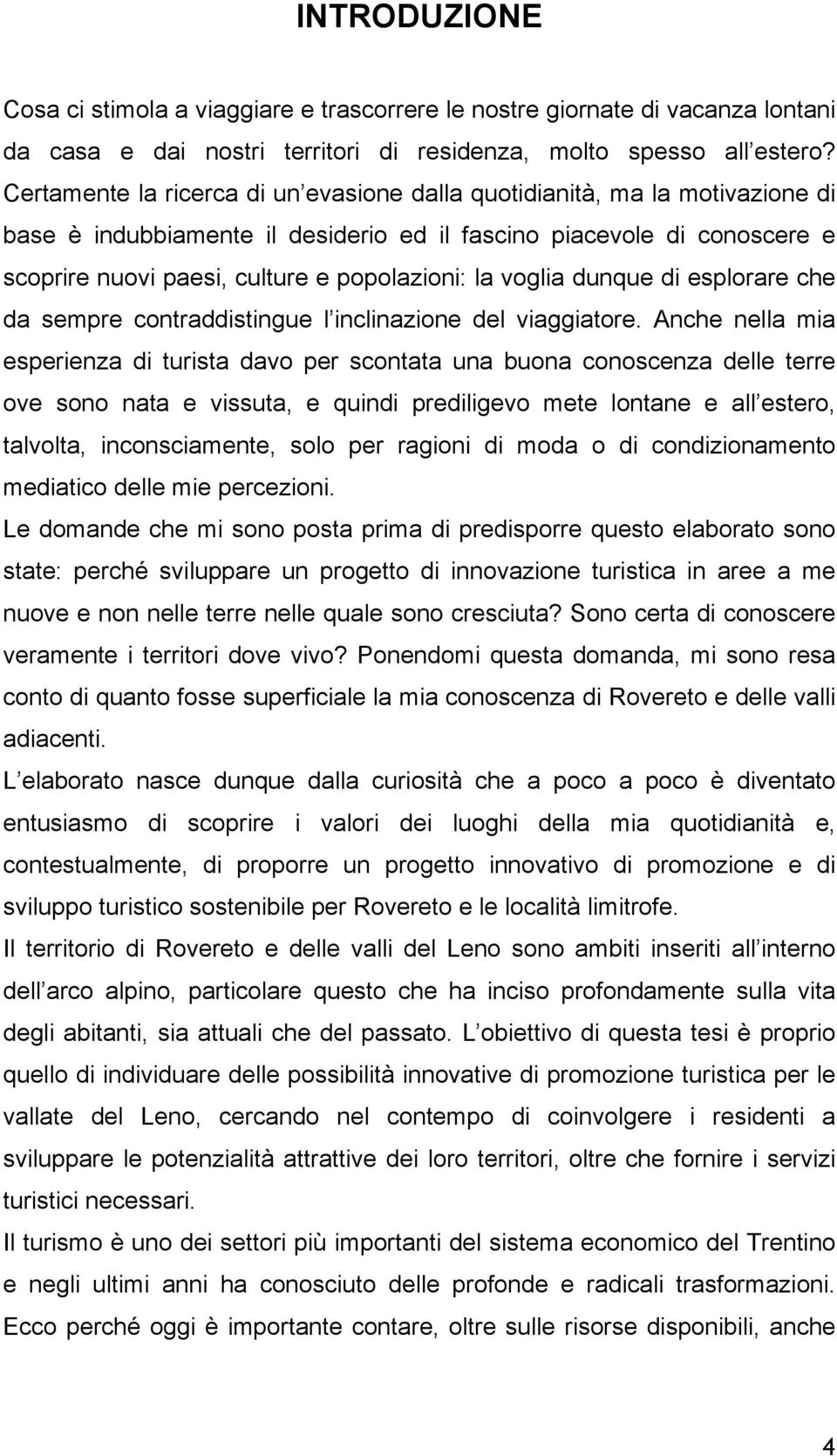 voglia dunque di esplorare che da sempre contraddistingue l inclinazione del viaggiatore.