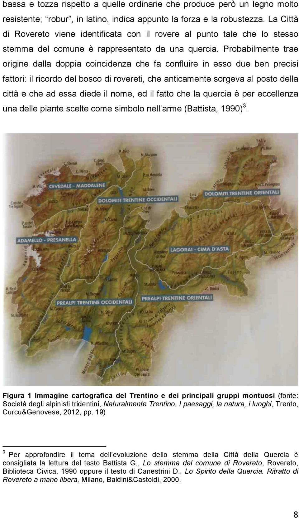 Probabilmente trae origine dalla doppia coincidenza che fa confluire in esso due ben precisi fattori: il ricordo del bosco di rovereti, che anticamente sorgeva al posto della città e che ad essa